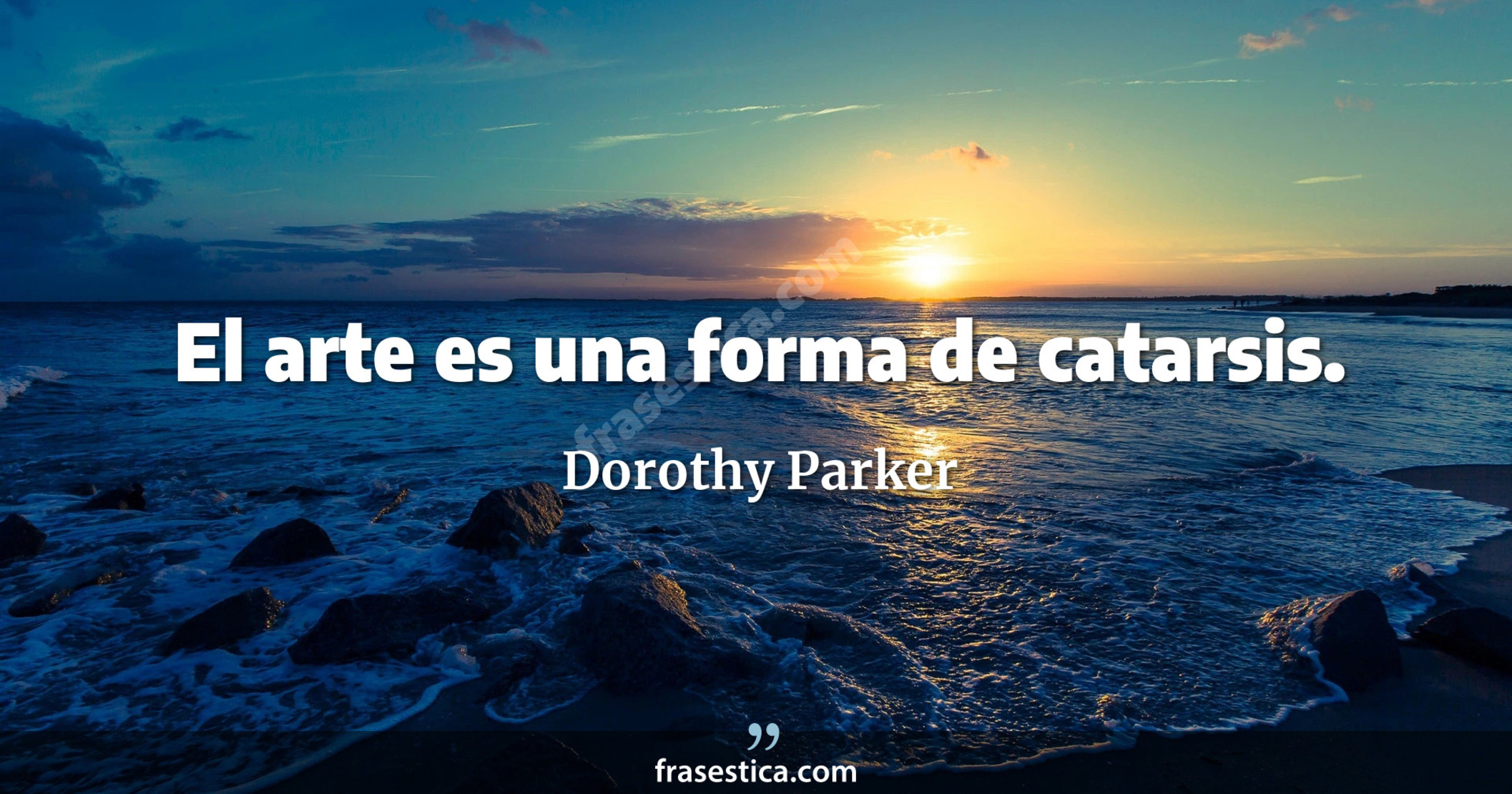 El arte es una forma de catarsis. - Dorothy Parker