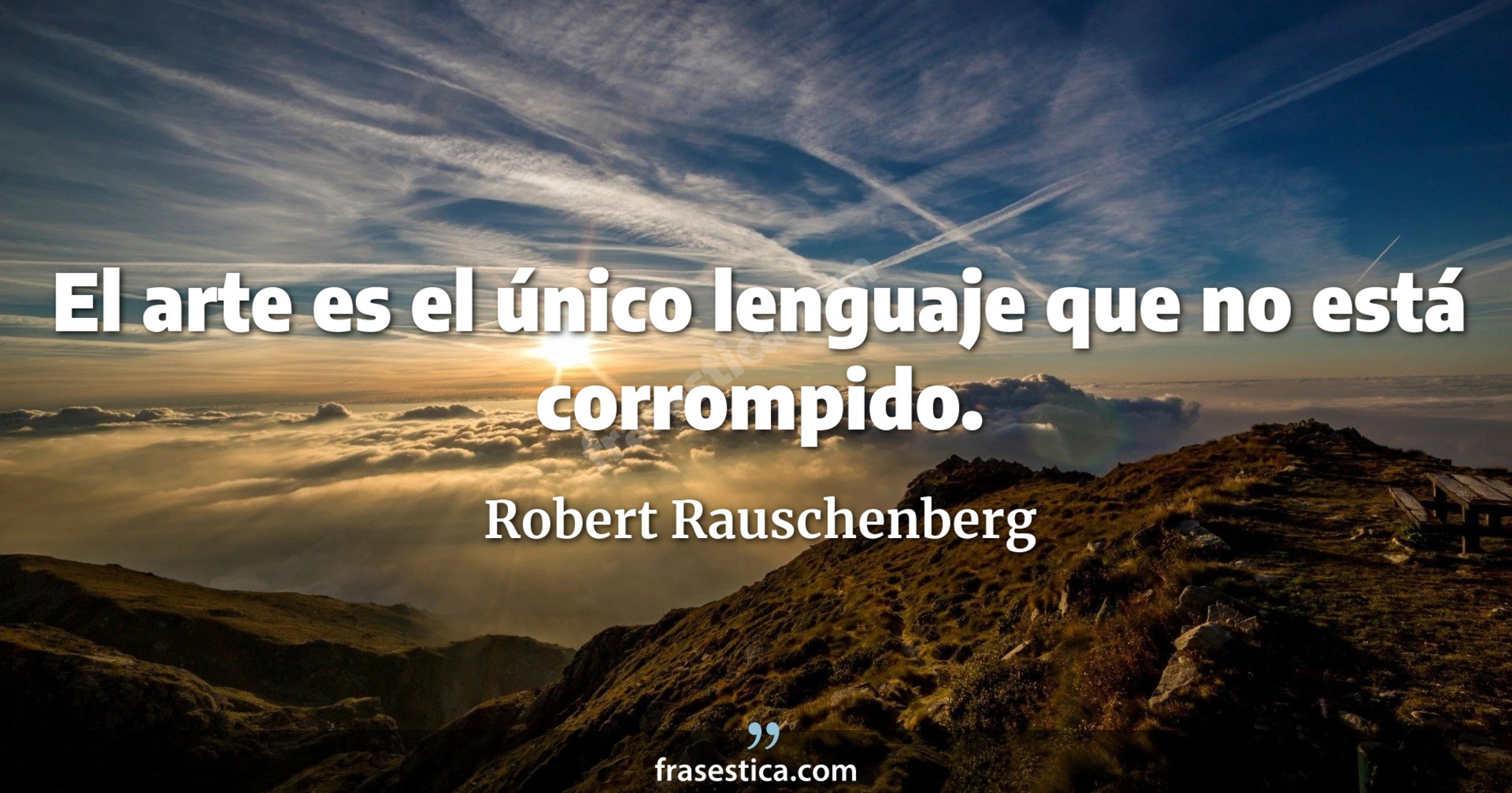 El arte es el único lenguaje que no está corrompido. - Robert Rauschenberg