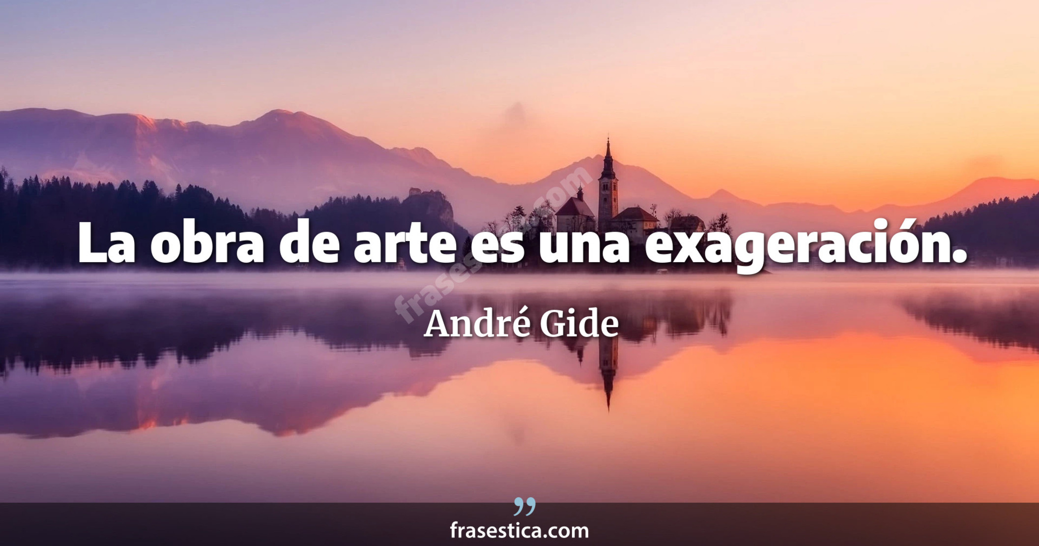 La obra de arte es una exageración. - André Gide