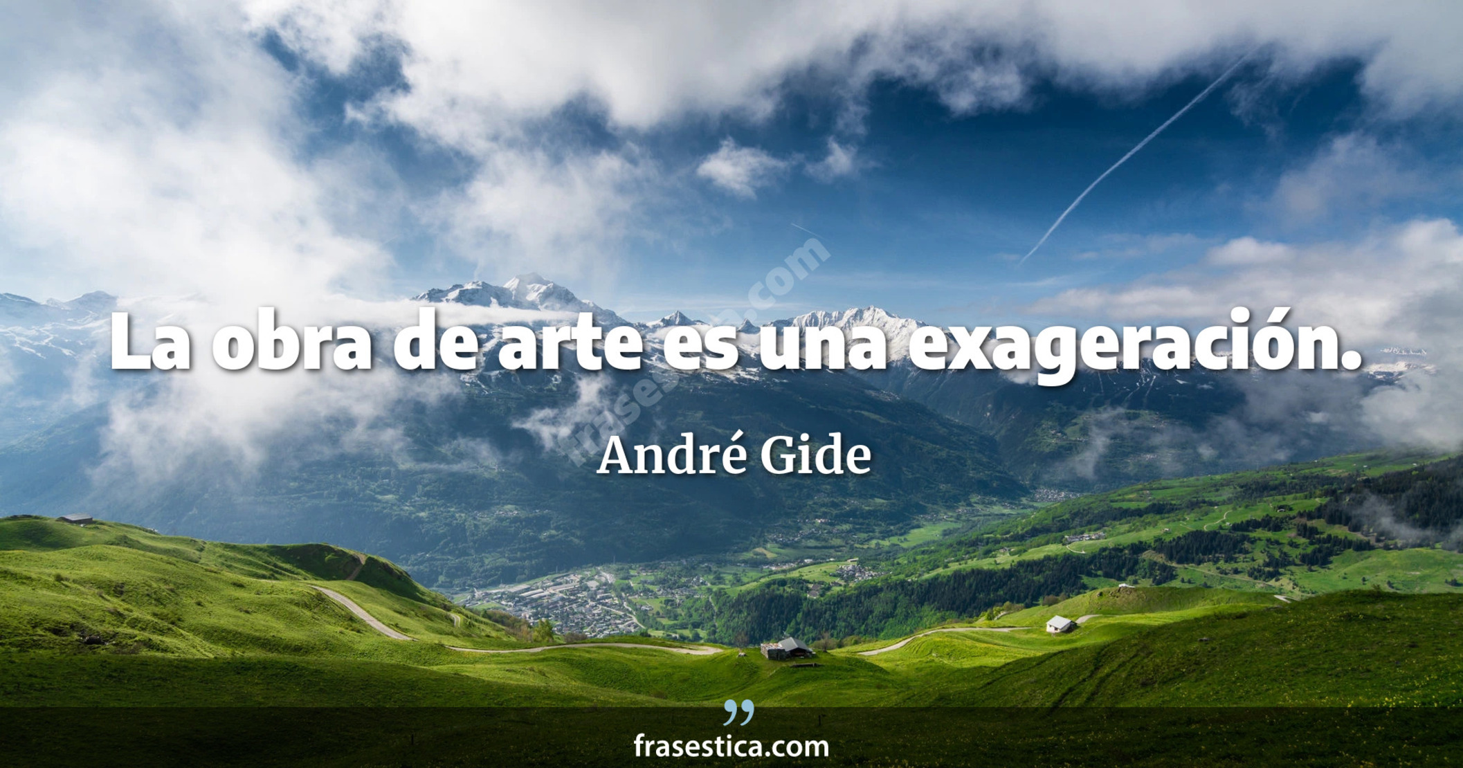 La obra de arte es una exageración. - André Gide