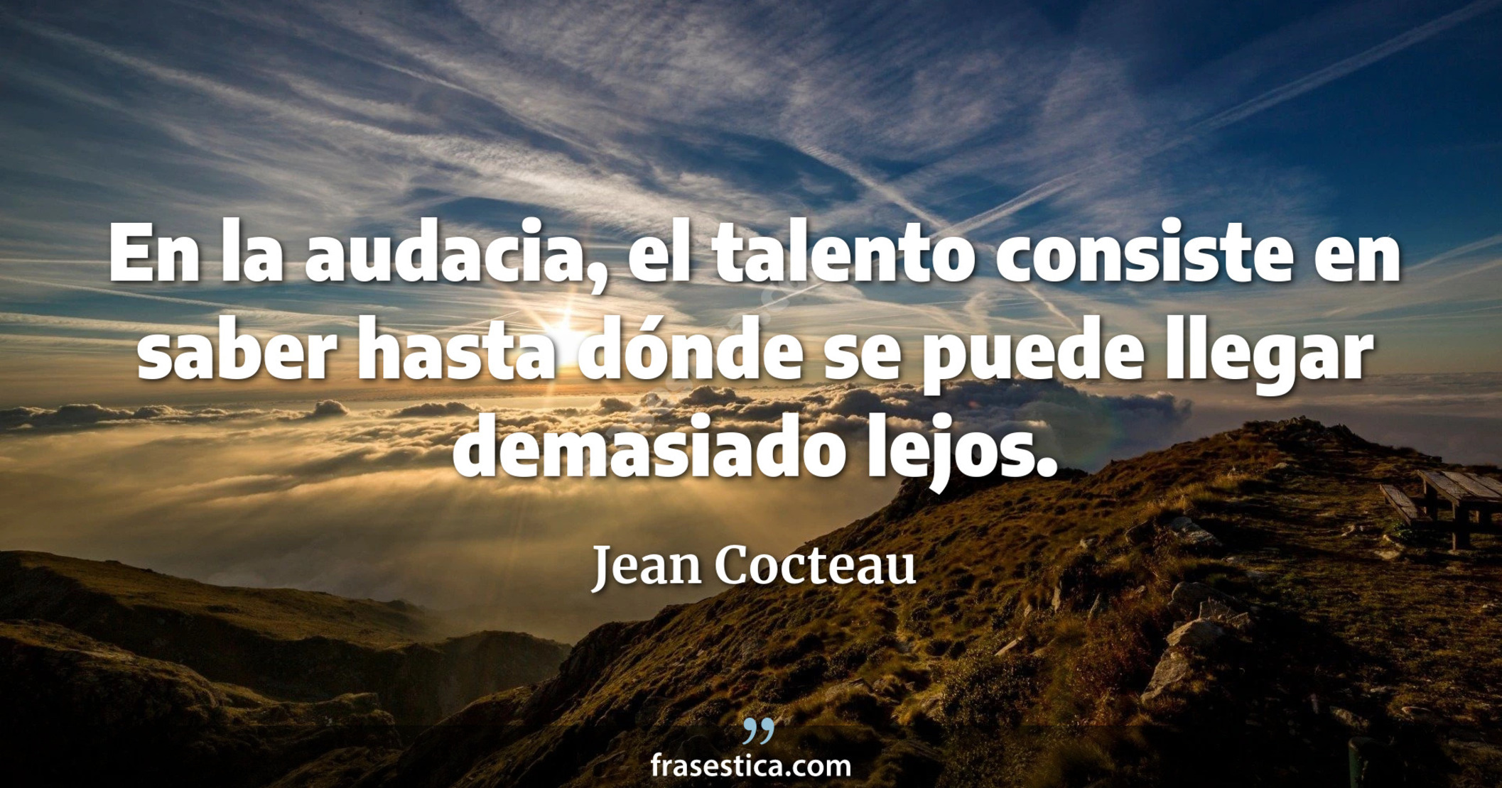 En la audacia, el talento consiste en saber hasta dónde se puede llegar demasiado lejos. - Jean Cocteau