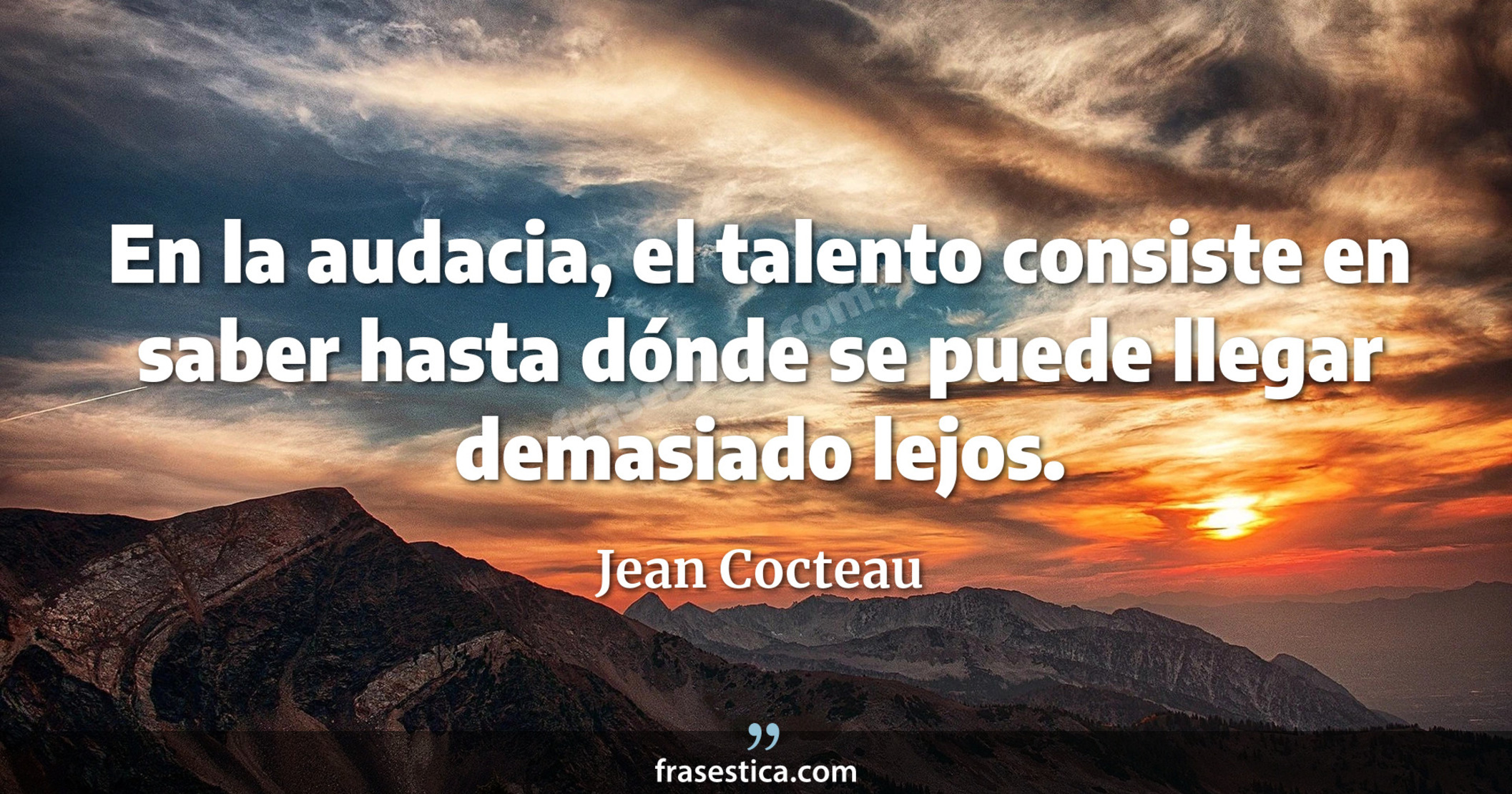 En la audacia, el talento consiste en saber hasta dónde se puede llegar demasiado lejos. - Jean Cocteau