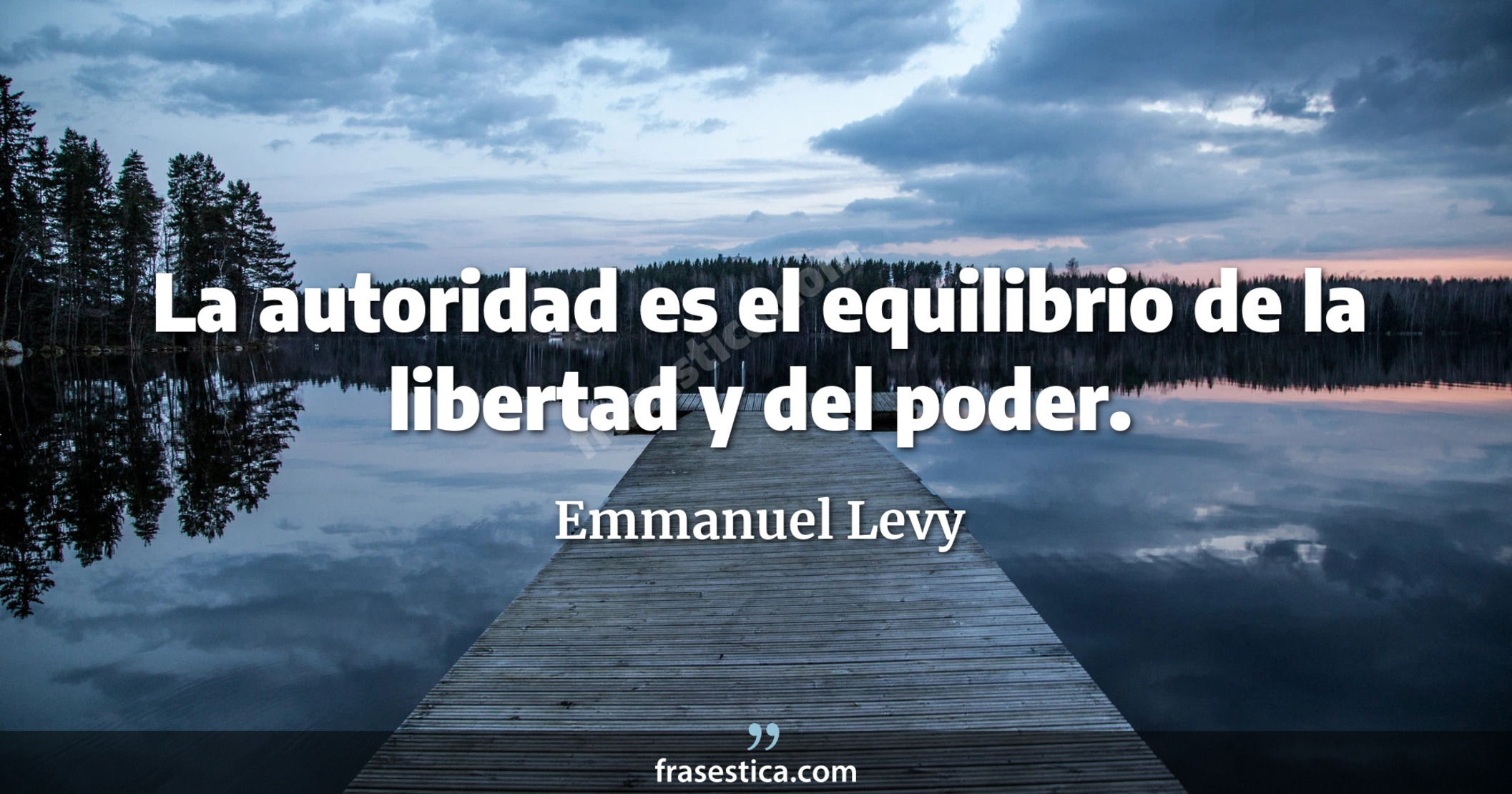 La autoridad es el equilibrio de la libertad y del poder. - Emmanuel Levy