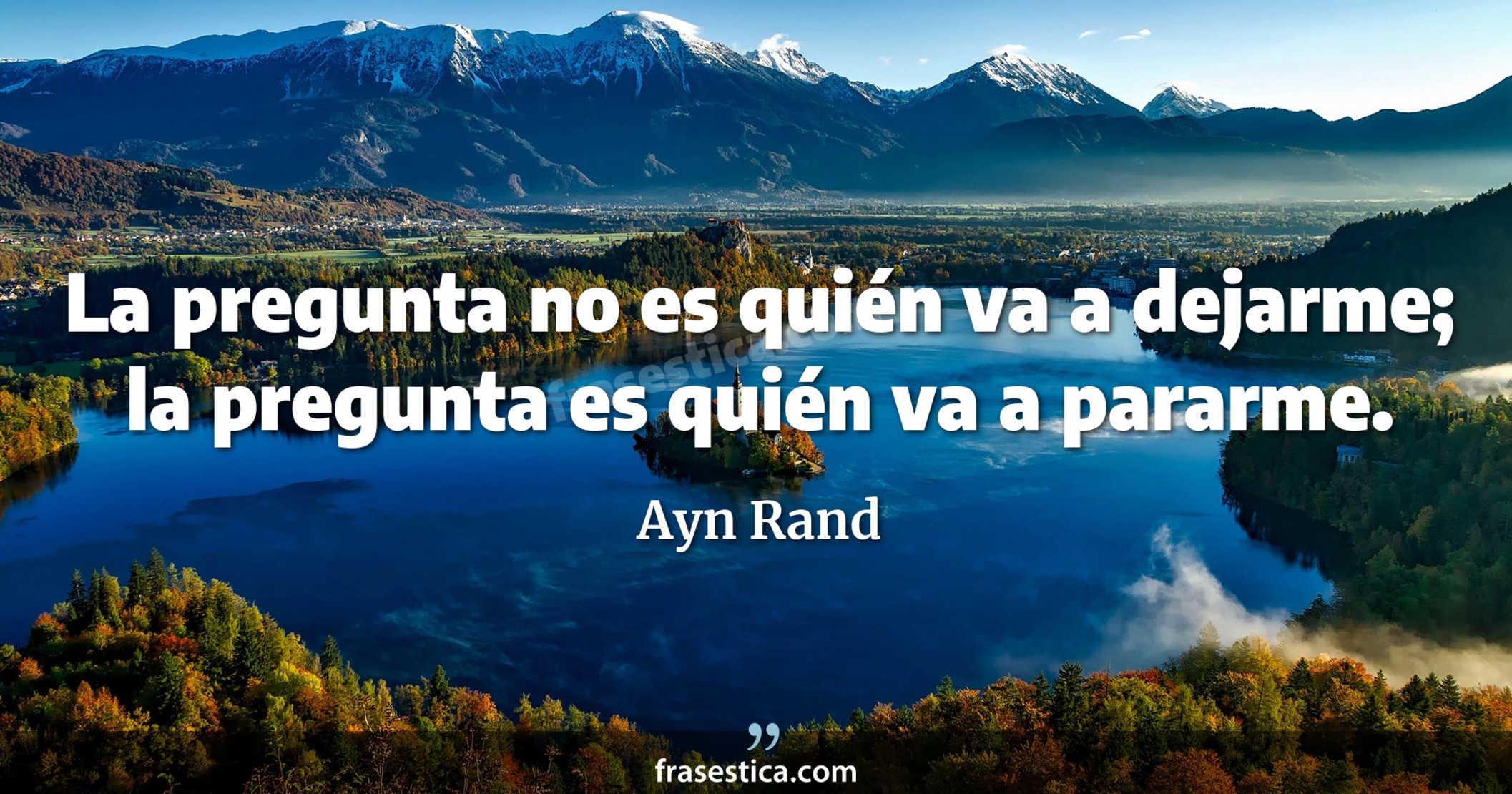 La pregunta no es quién va a dejarme; la pregunta es quién va a pararme. - Ayn Rand