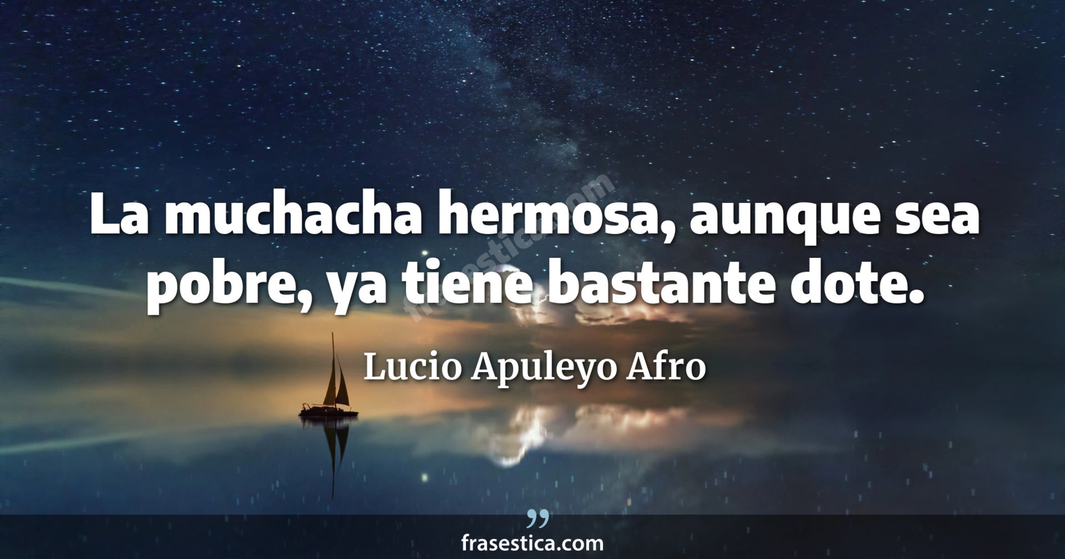 La muchacha hermosa, aunque sea pobre, ya tiene bastante dote. - Lucio Apuleyo Afro