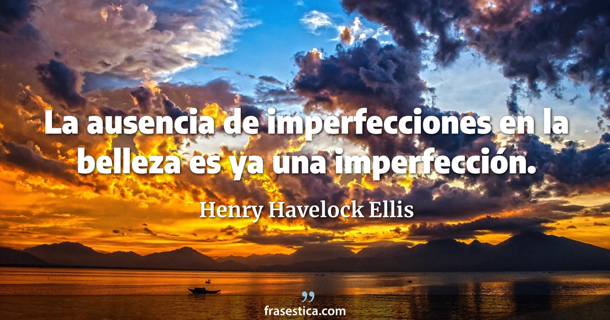 La ausencia de imperfecciones en la belleza es ya una imperfección. - Henry Havelock Ellis