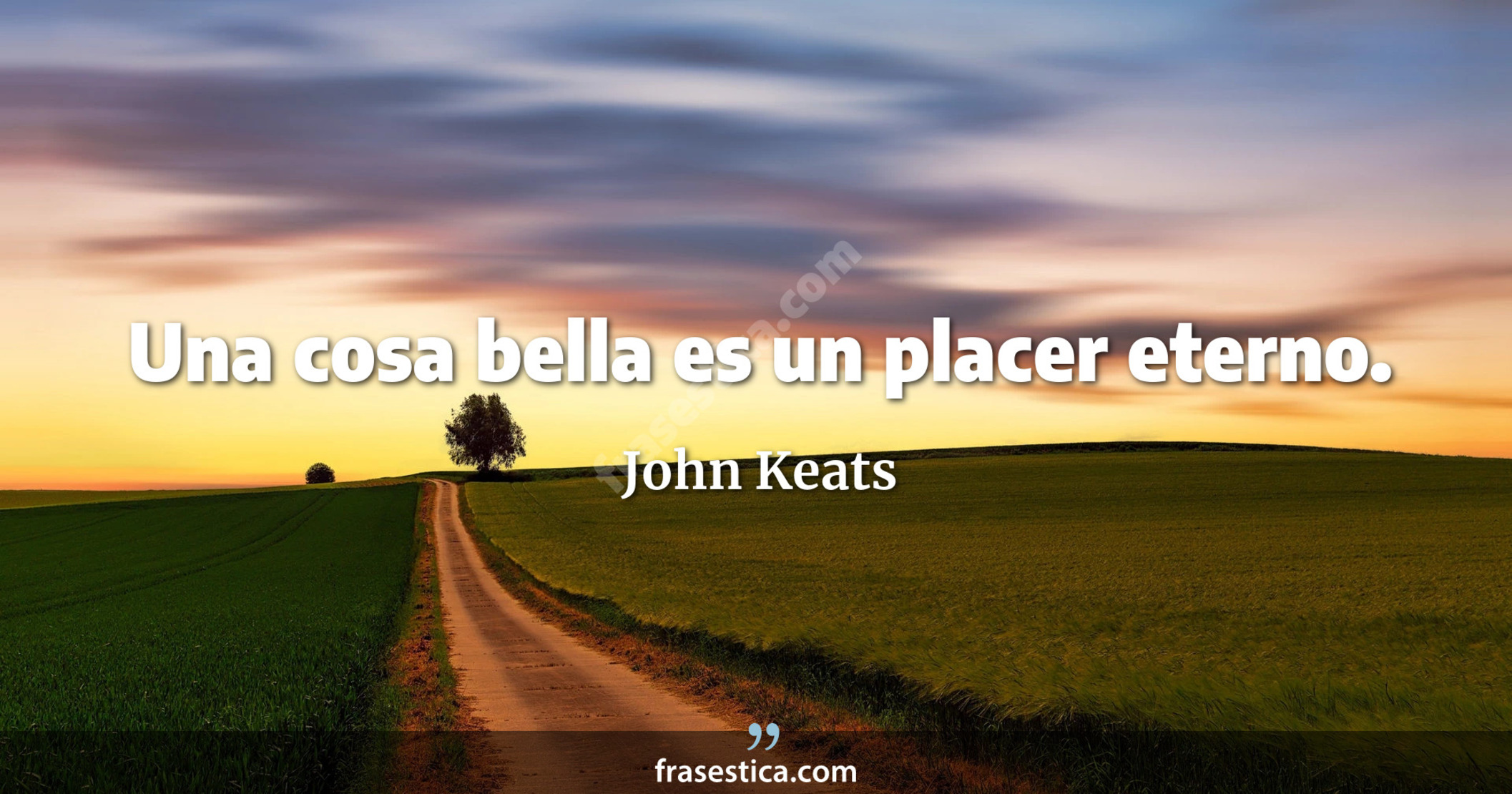 Una cosa bella es un placer eterno. - John Keats