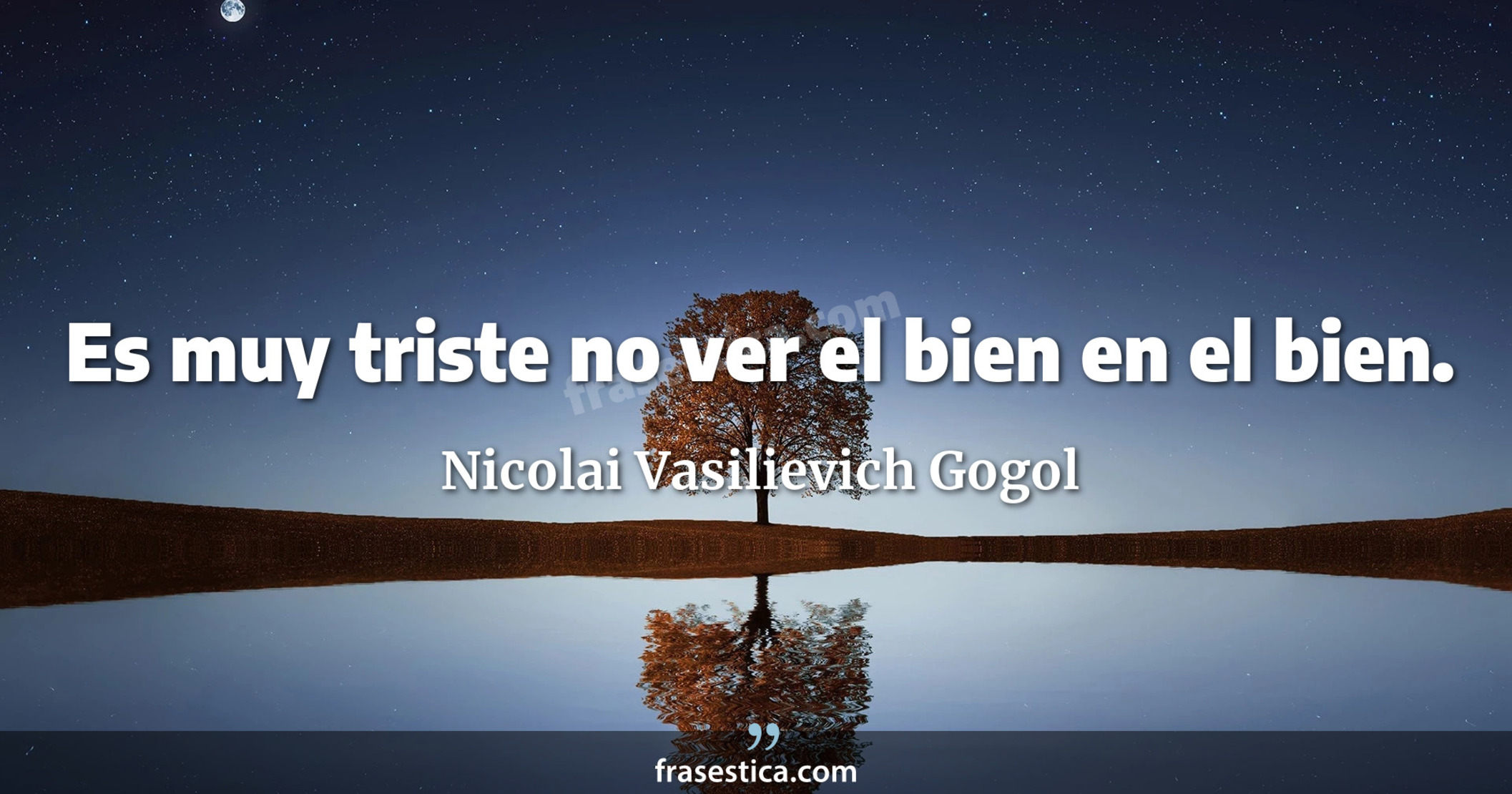 Es muy triste no ver el bien en el bien. - Nicolai Vasilievich Gogol