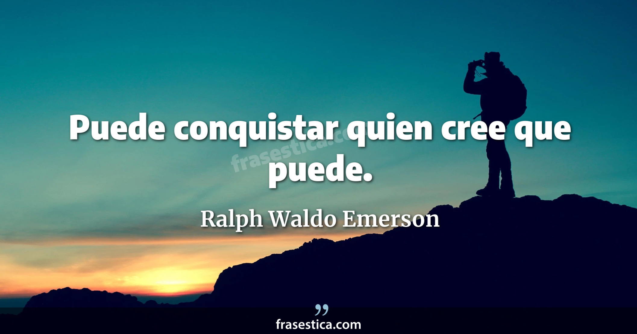 Puede conquistar quien cree que puede. - Ralph Waldo Emerson