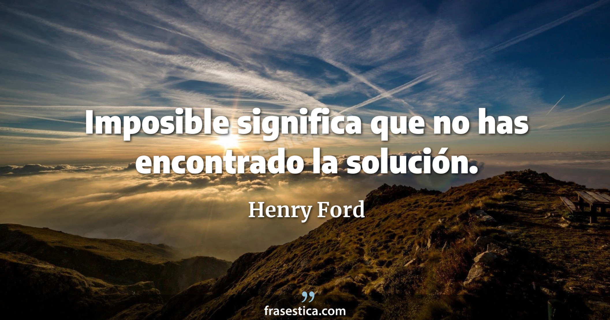 Imposible significa que no has encontrado la solución. - Henry Ford