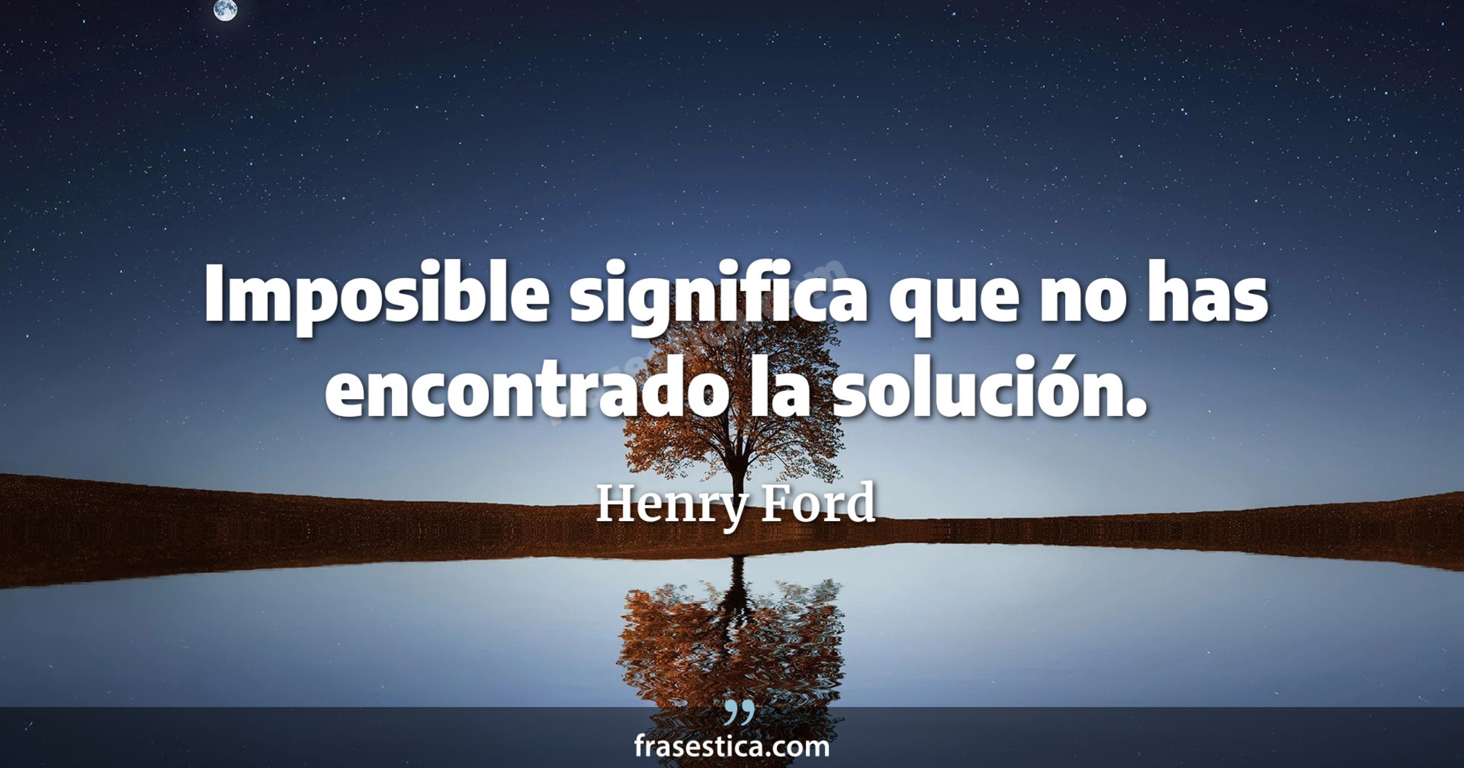 Imposible significa que no has encontrado la solución. - Henry Ford