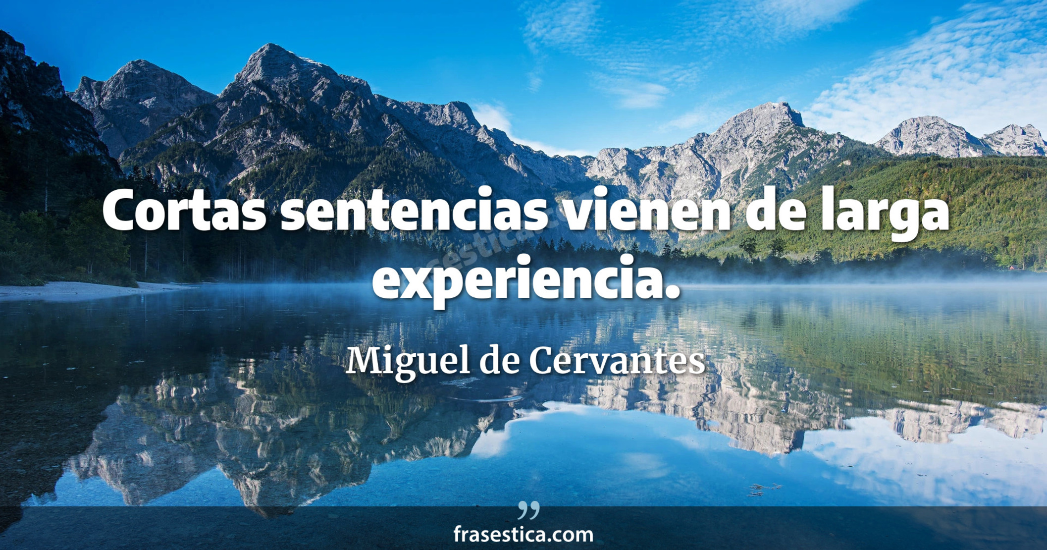 Cortas sentencias vienen de larga experiencia. - Miguel de Cervantes