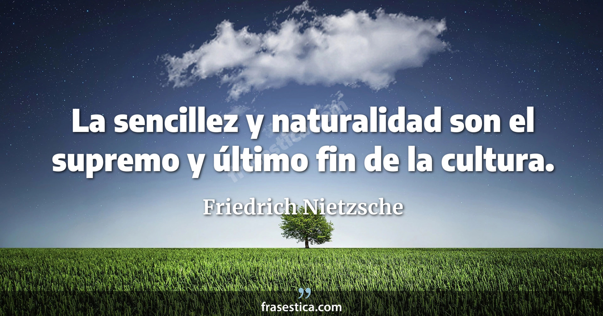 La sencillez y naturalidad son el supremo y último fin de la cultura. - Friedrich Nietzsche