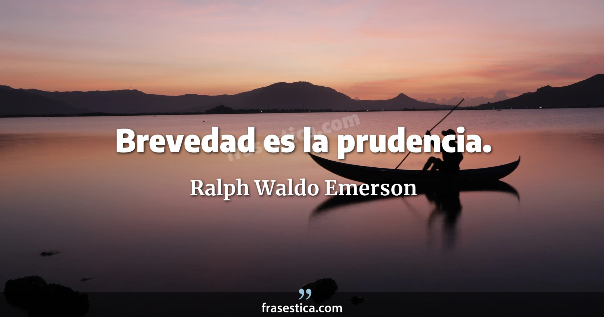 Brevedad es la prudencia. - Ralph Waldo Emerson