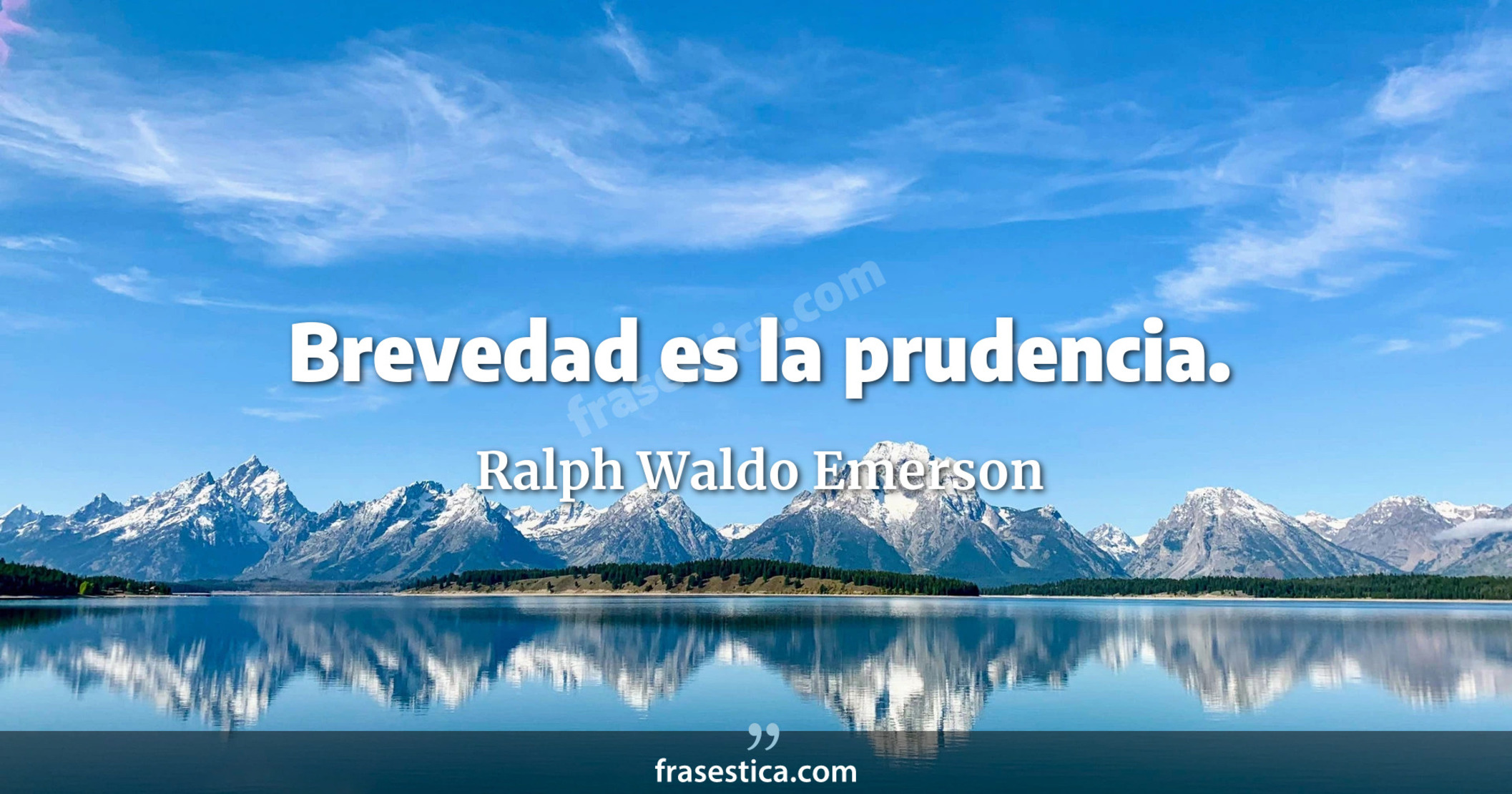 Brevedad es la prudencia. - Ralph Waldo Emerson