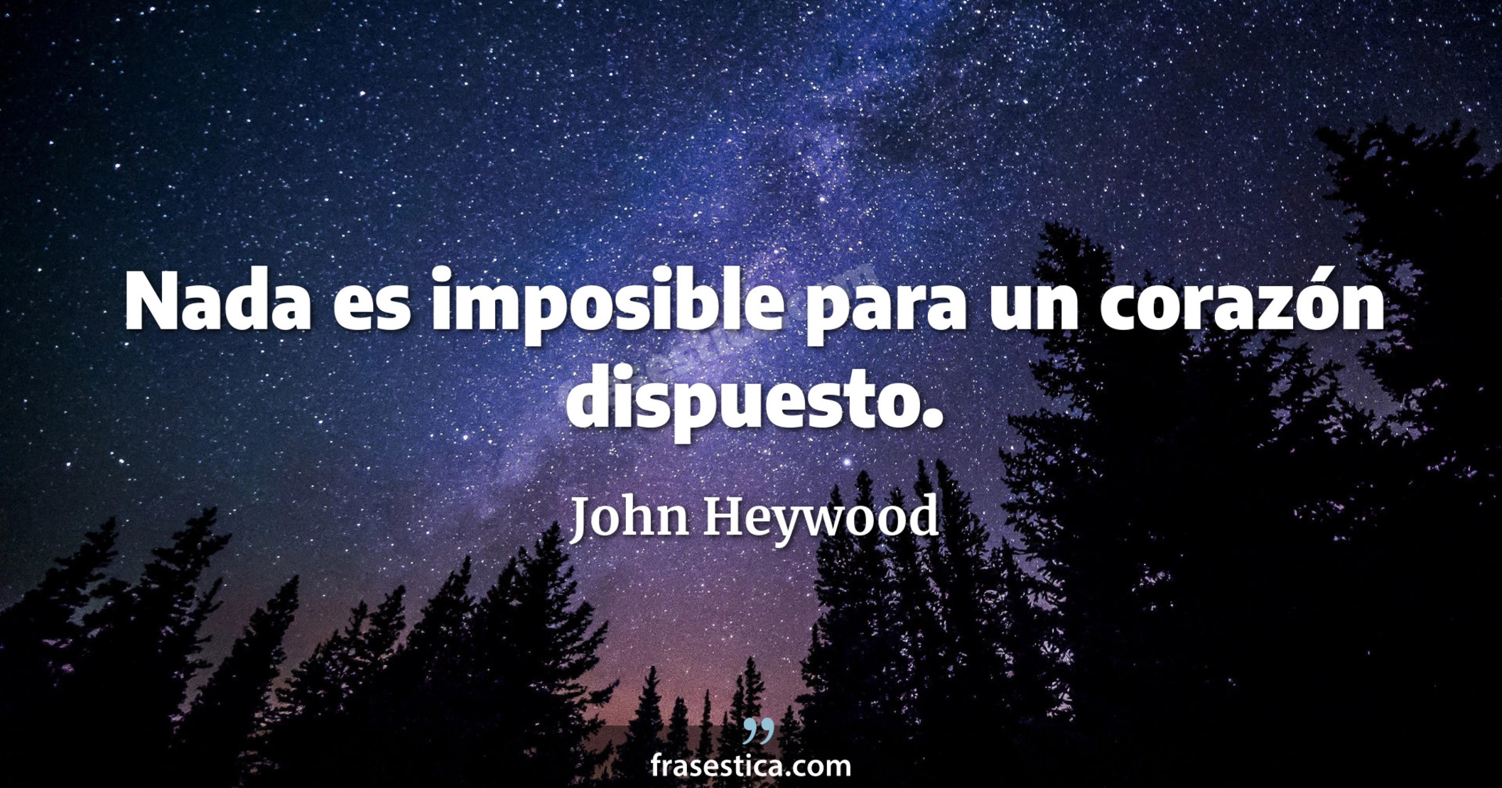 Nada es imposible para un corazón dispuesto. - John Heywood
