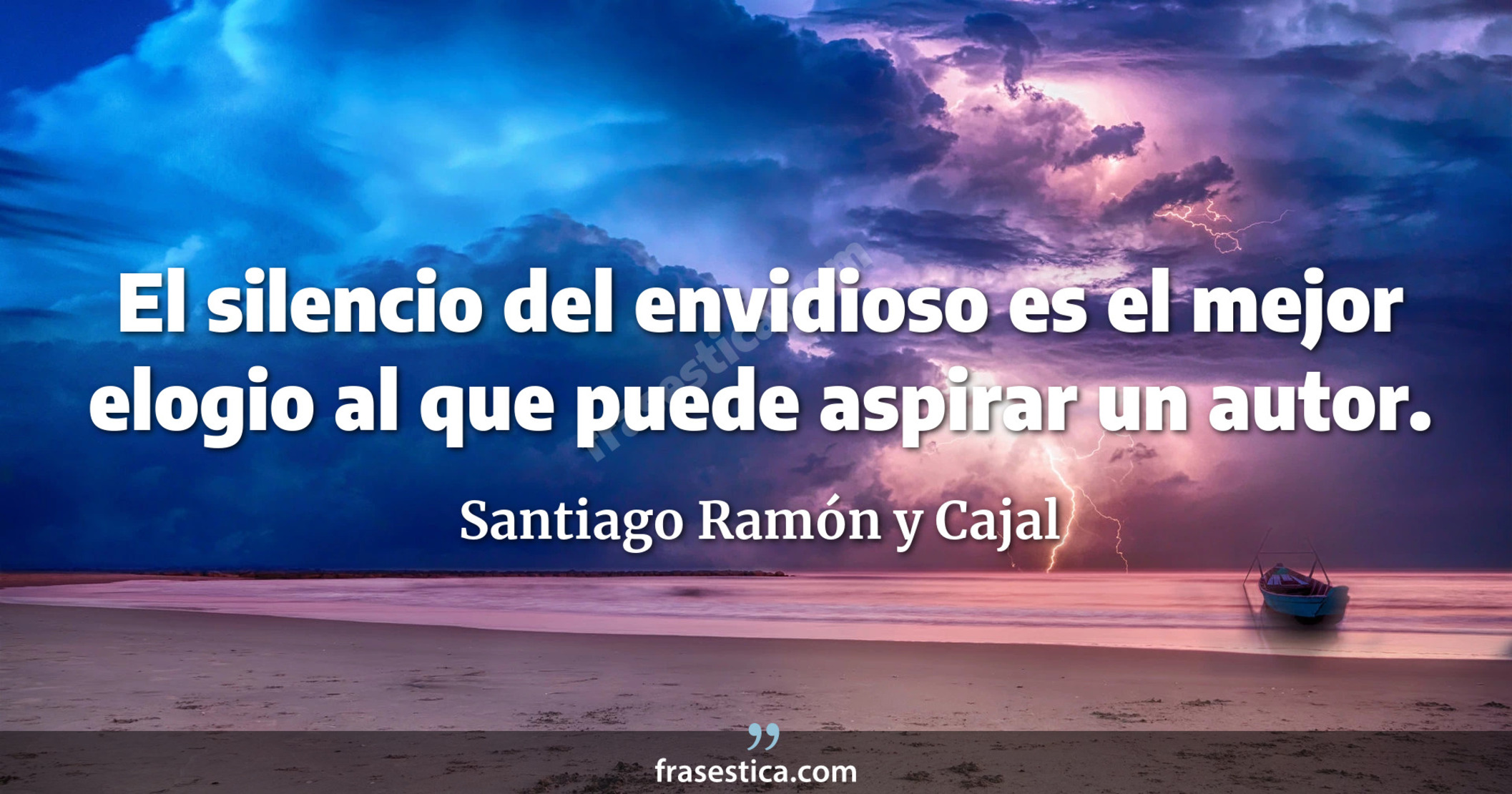 El silencio del envidioso es el mejor elogio al que puede aspirar un autor. - Santiago Ramón y Cajal