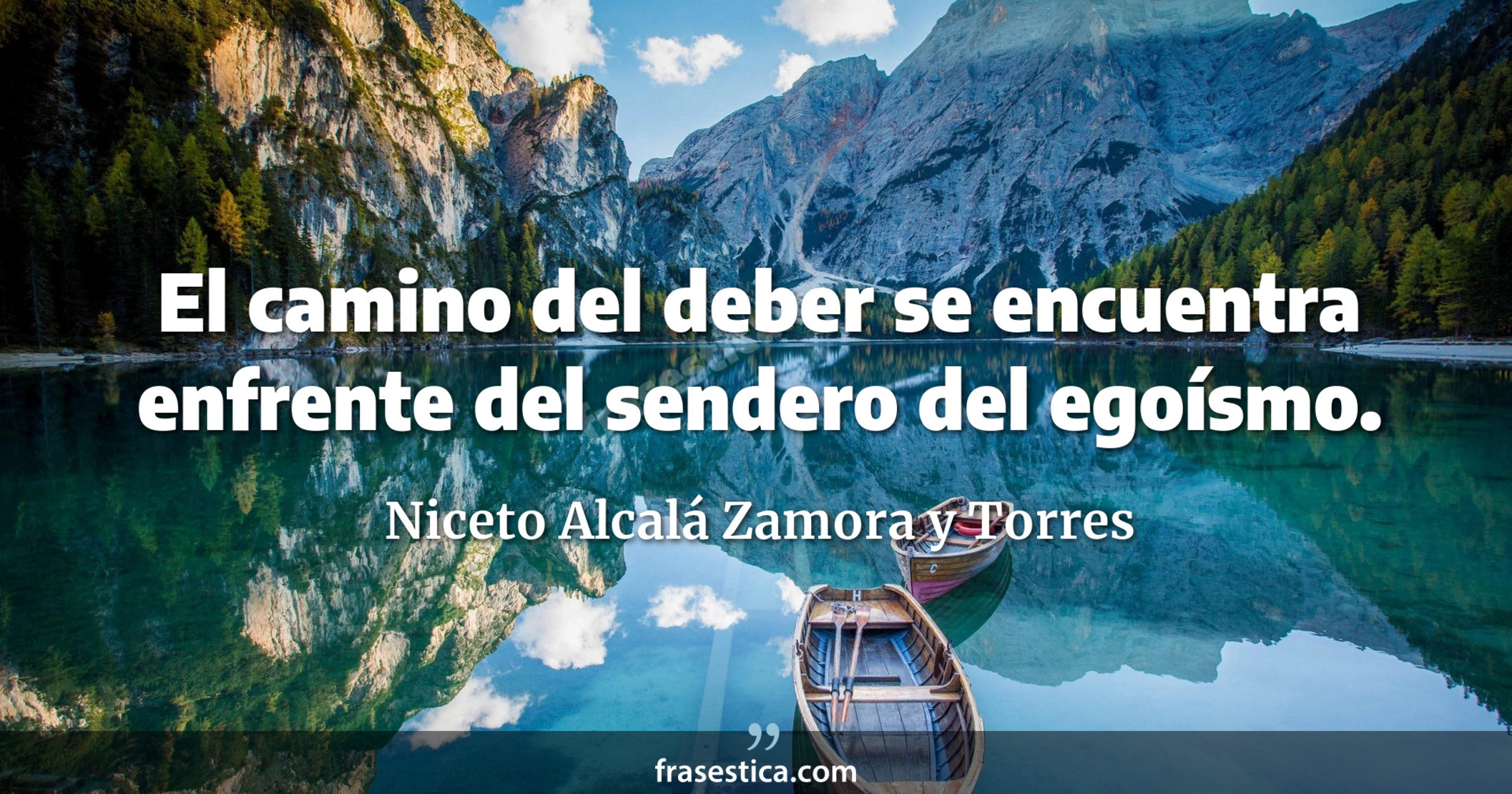 El camino del deber se encuentra enfrente del sendero del egoísmo. - Niceto Alcalá Zamora y Torres