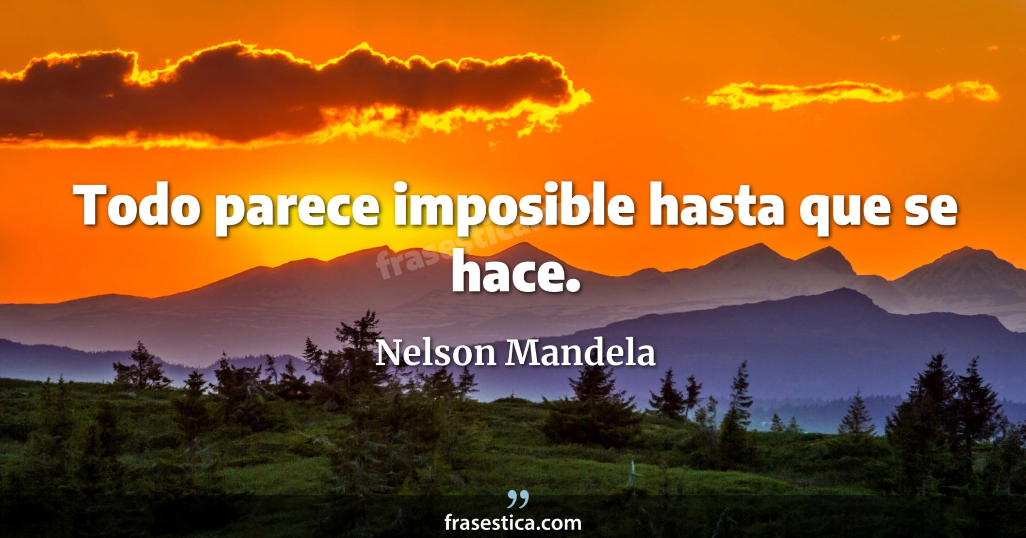Todo parece imposible hasta que se hace. - Nelson Mandela
