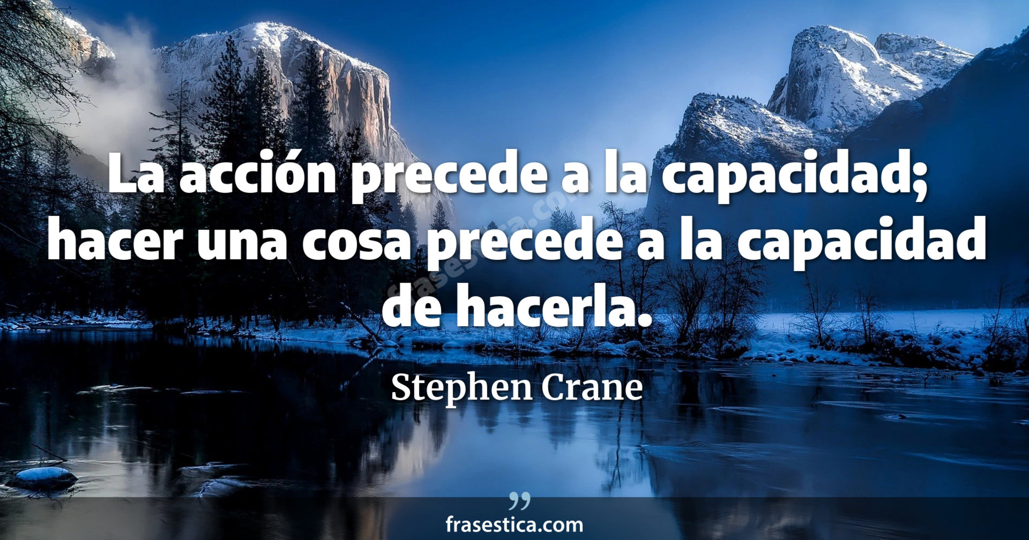 La acción precede a la capacidad; hacer una cosa precede a la capacidad de hacerla. - Stephen Crane