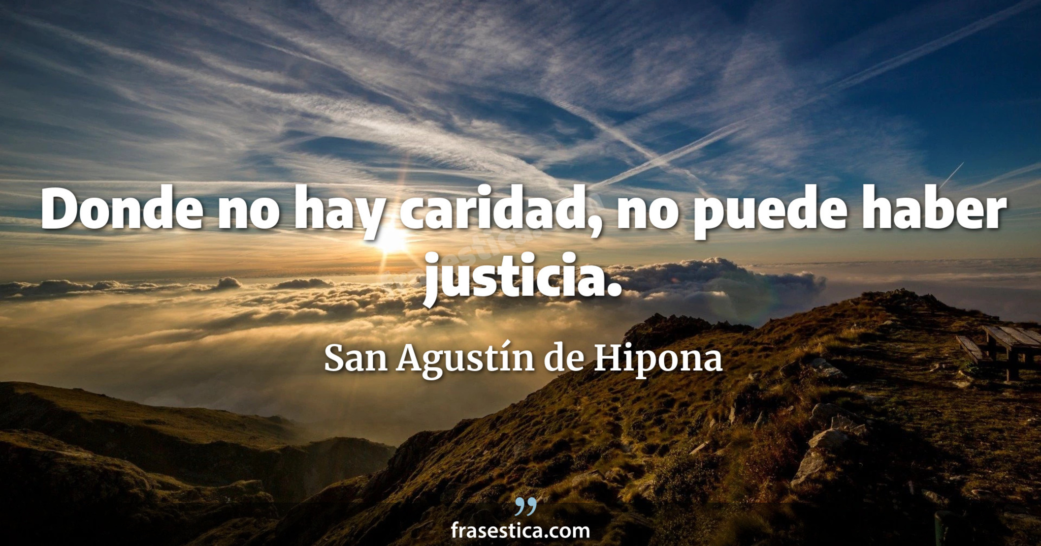 Donde no hay caridad, no puede haber justicia. - San Agustín de Hipona