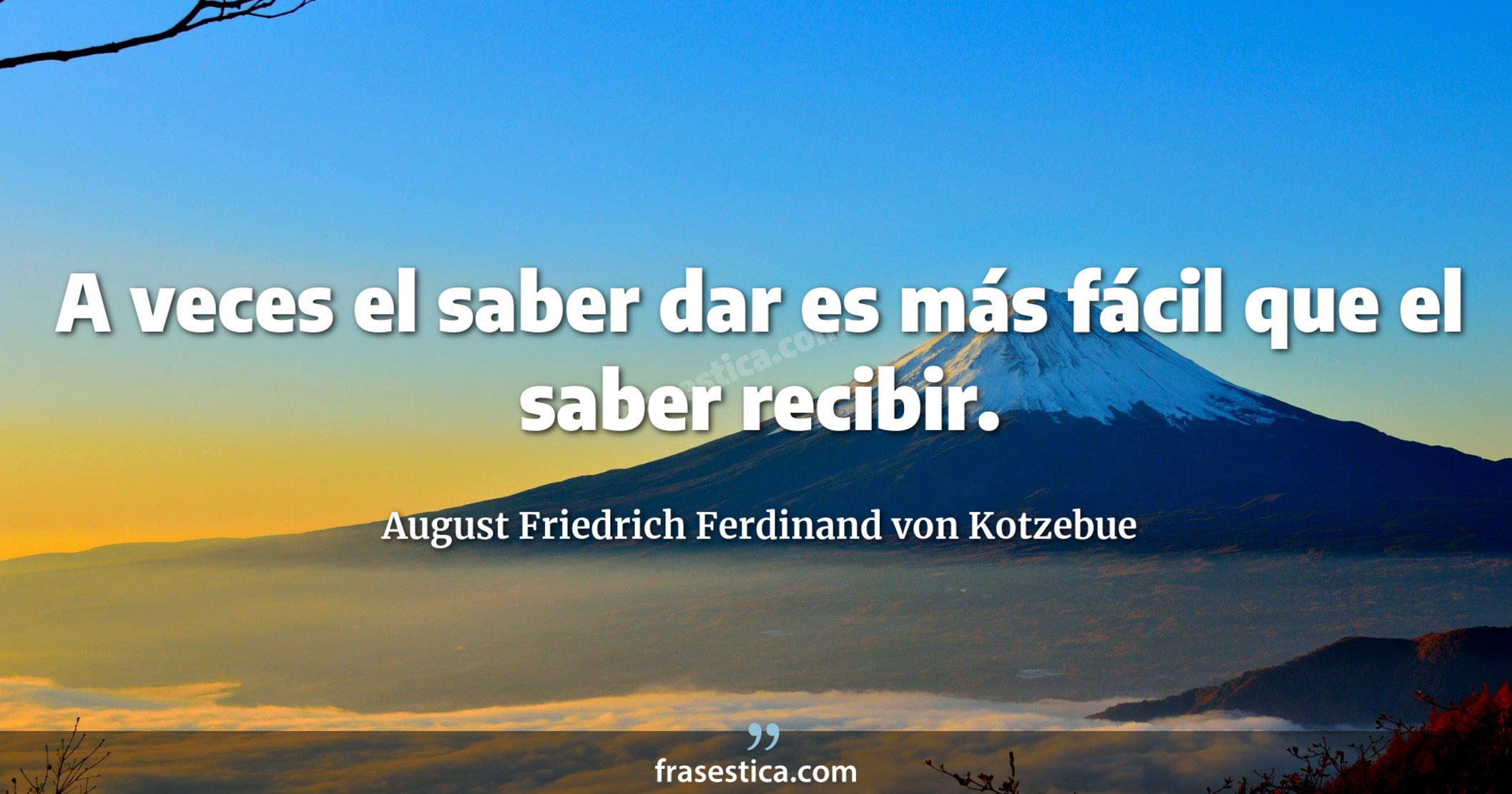A veces el saber dar es más fácil que el saber recibir. - August Friedrich Ferdinand von Kotzebue