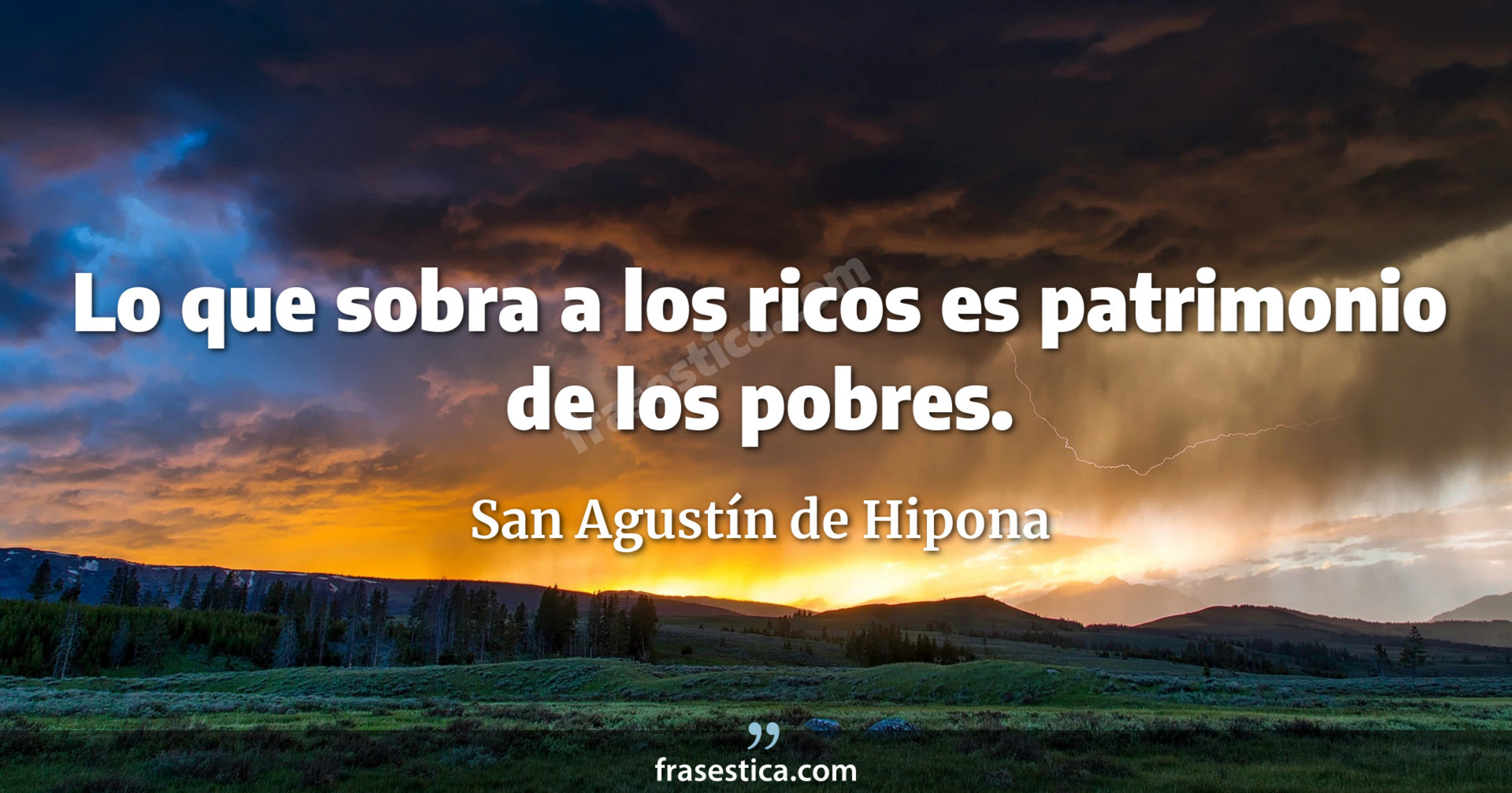 Lo que sobra a los ricos es patrimonio de los pobres. - San Agustín de Hipona