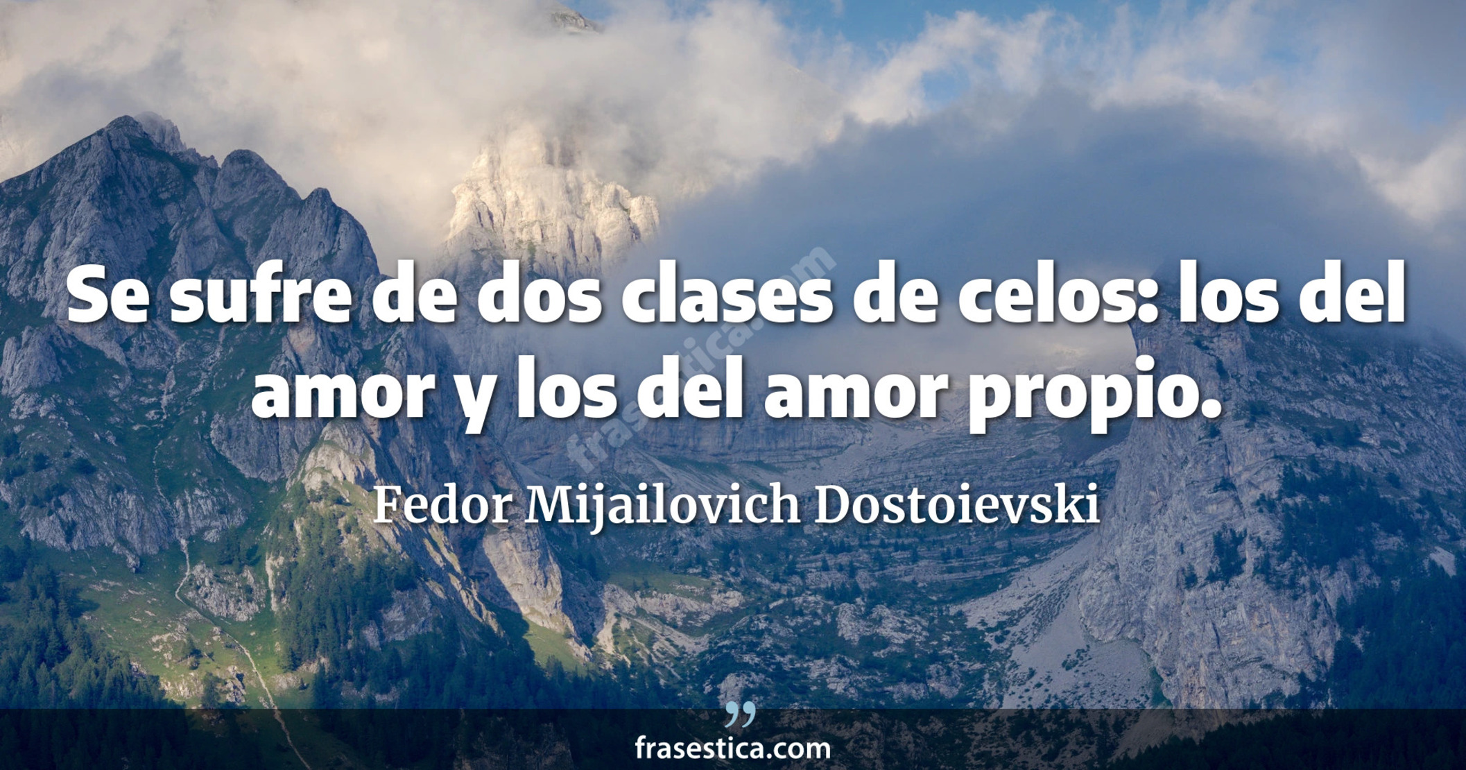 Se sufre de dos clases de celos: los del amor y los del amor propio. - Fedor Mijailovich Dostoievski