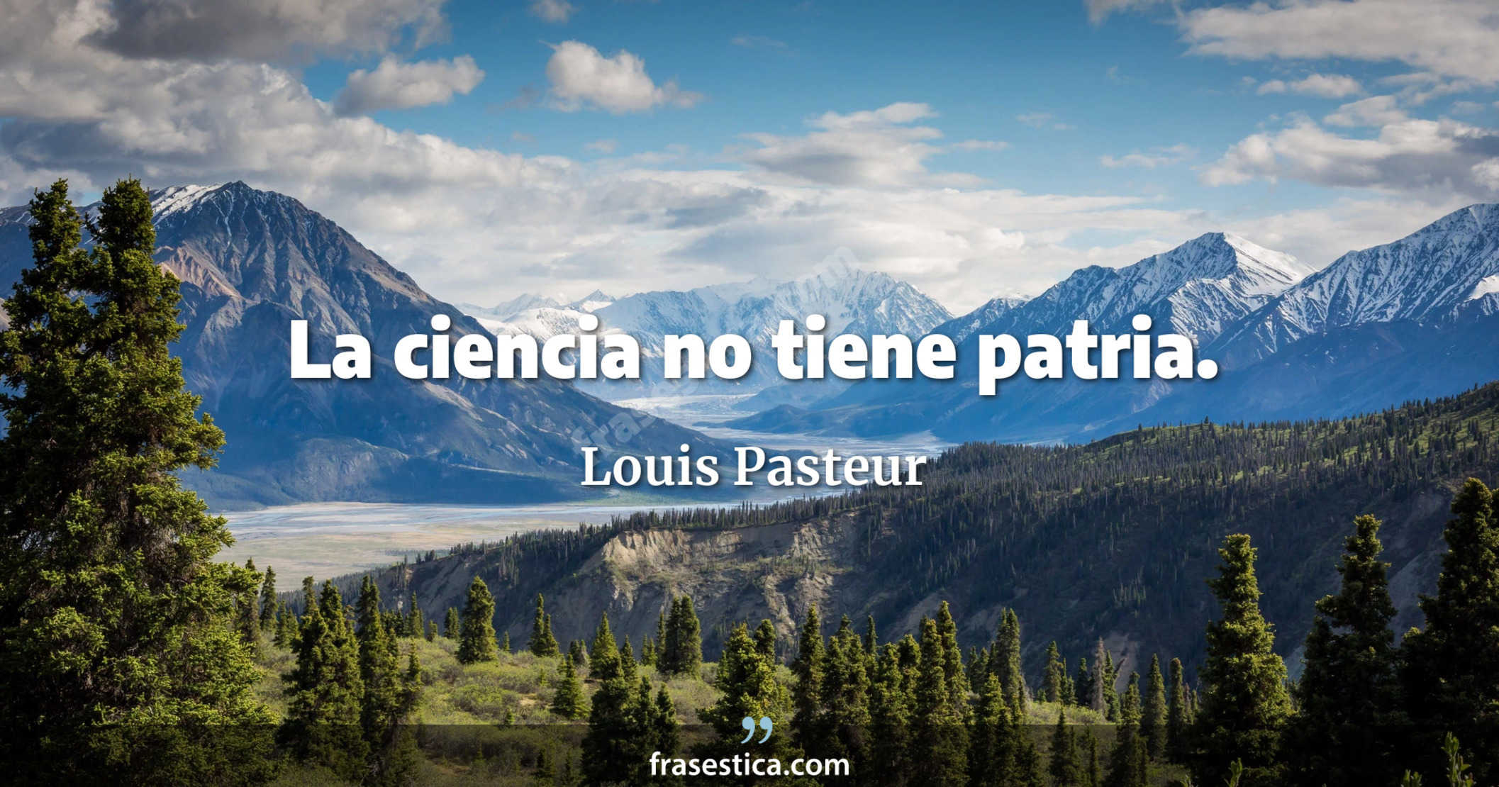 La ciencia no tiene patria. - Louis Pasteur