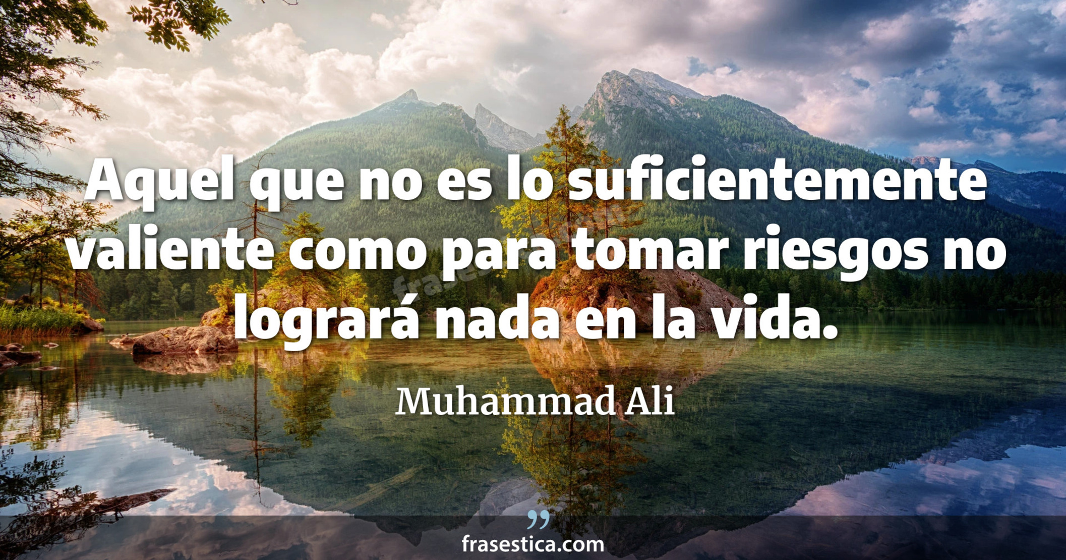 Aquel que no es lo suficientemente valiente como para tomar riesgos no logrará nada en la vida. - Muhammad Ali