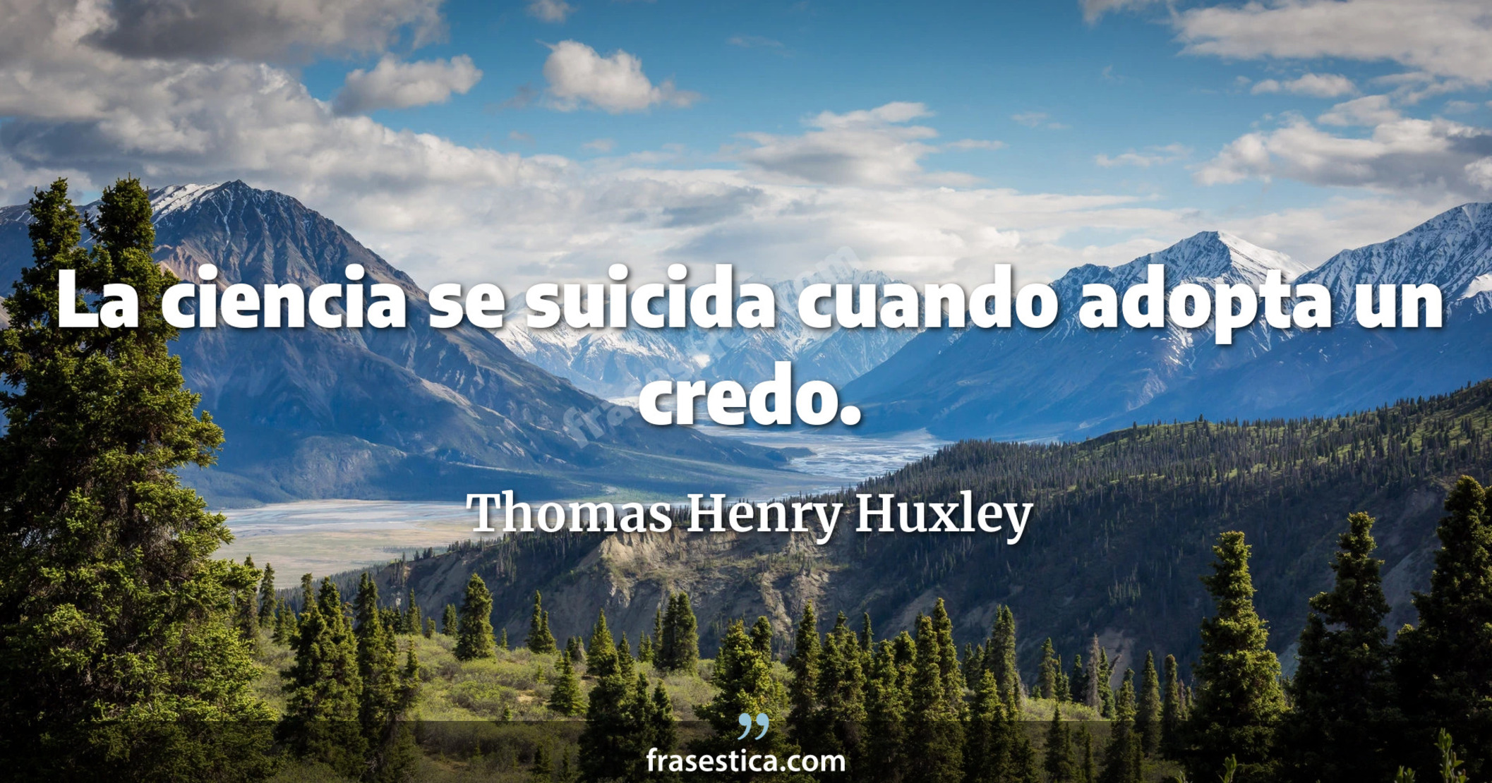 La ciencia se suicida cuando adopta un credo. - Thomas Henry Huxley