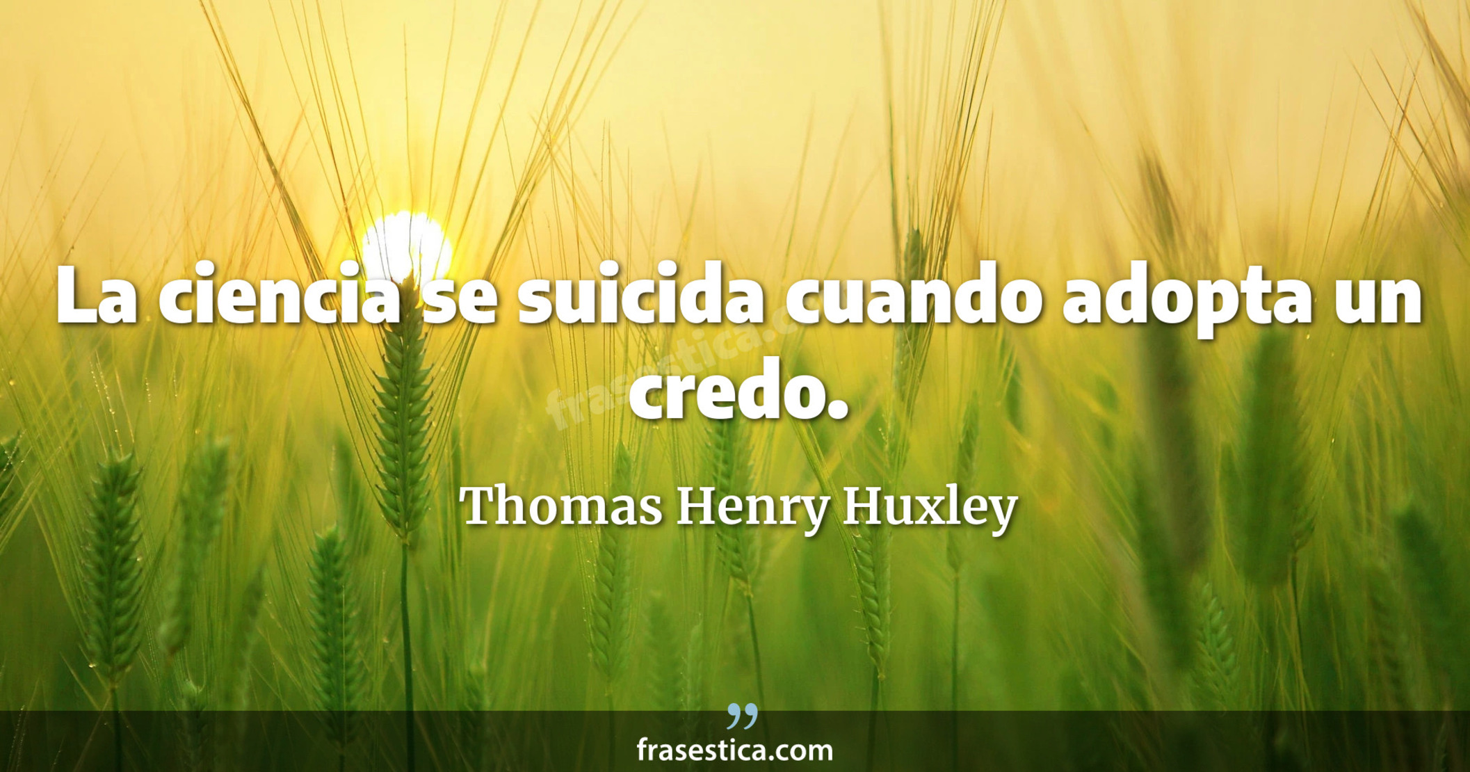 La ciencia se suicida cuando adopta un credo. - Thomas Henry Huxley