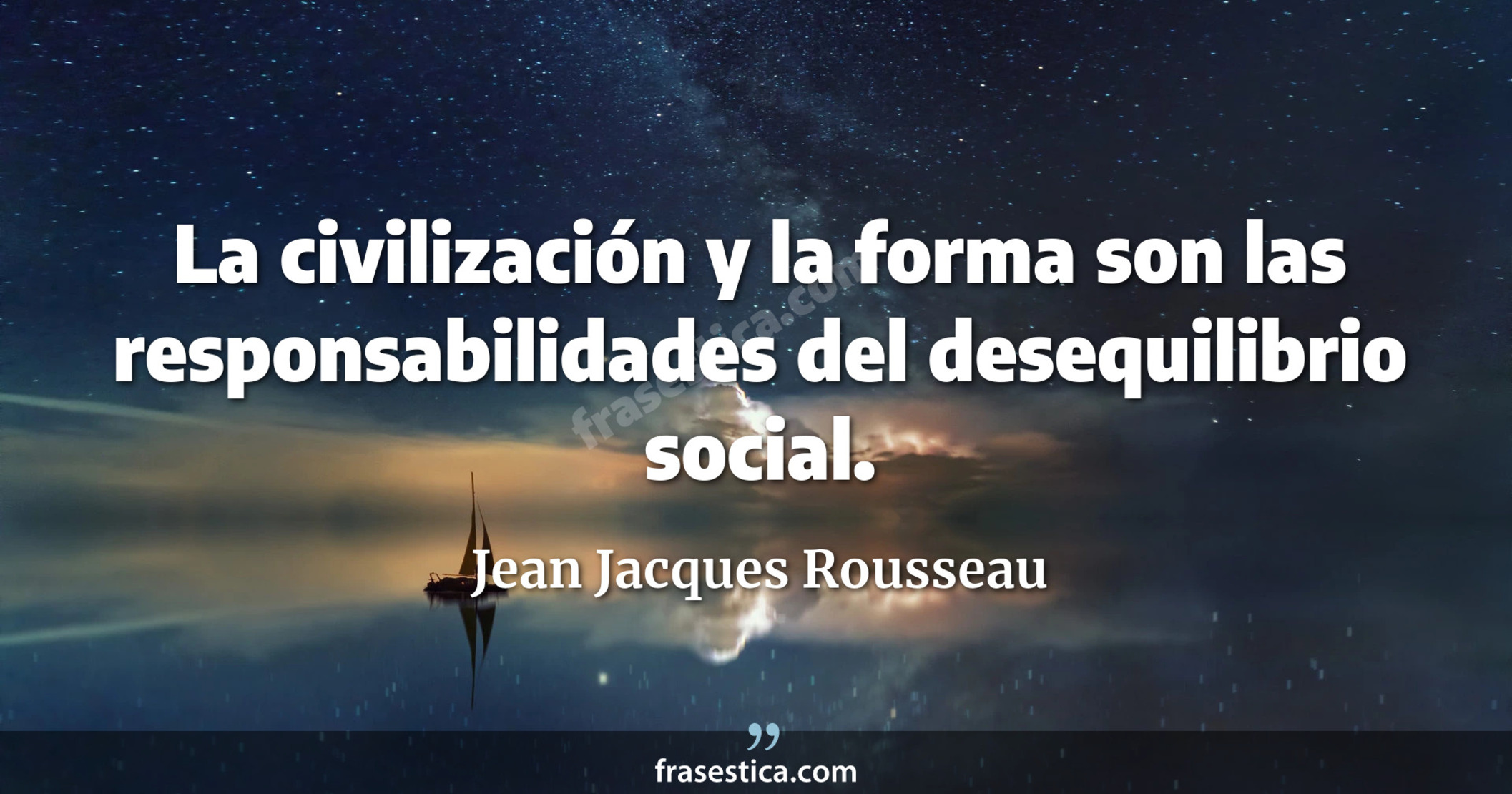 La civilización y la forma son las responsabilidades del desequilibrio social. - Jean Jacques Rousseau