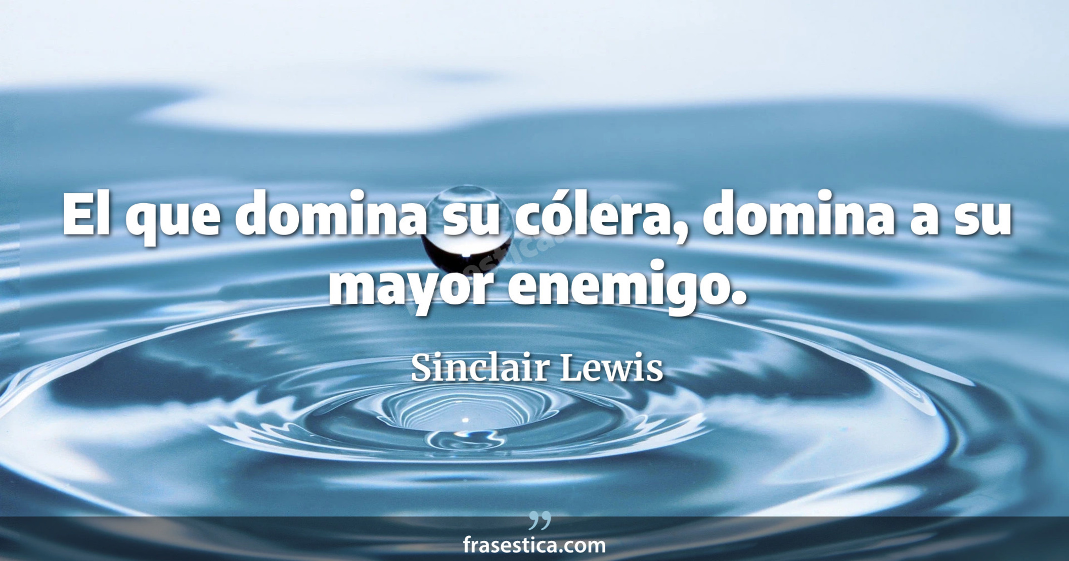 El que domina su cólera, domina a su mayor enemigo. - Sinclair Lewis