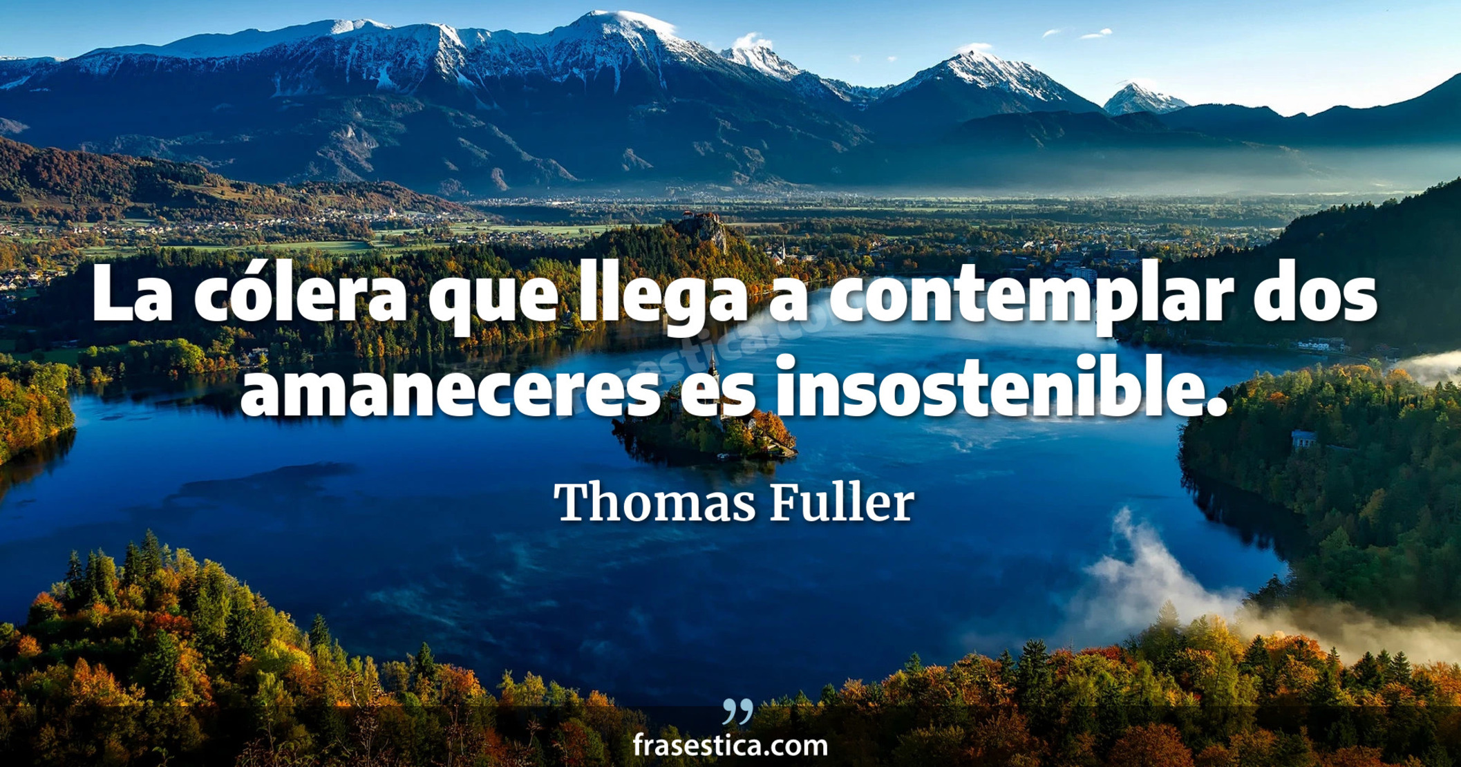 La cólera que llega a contemplar dos amaneceres es insostenible. - Thomas Fuller