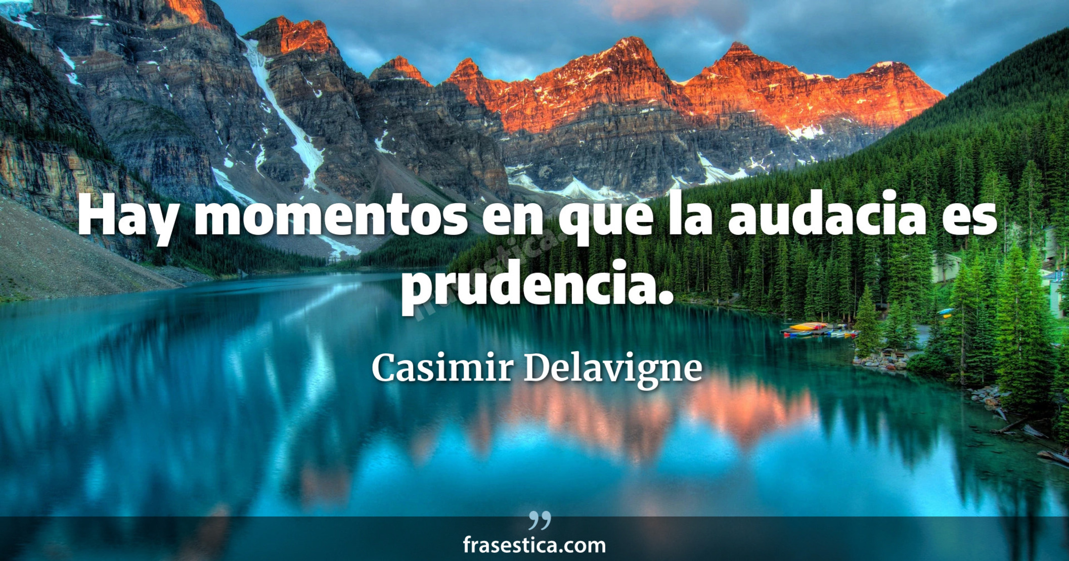Hay momentos en que la audacia es prudencia. - Casimir Delavigne