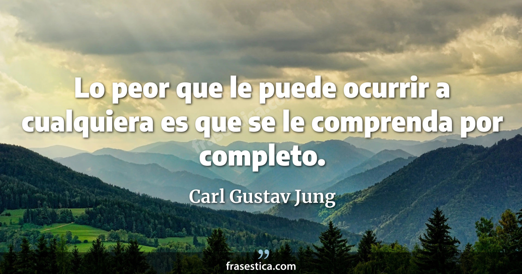Lo peor que le puede ocurrir a cualquiera es que se le comprenda por completo. - Carl Gustav Jung