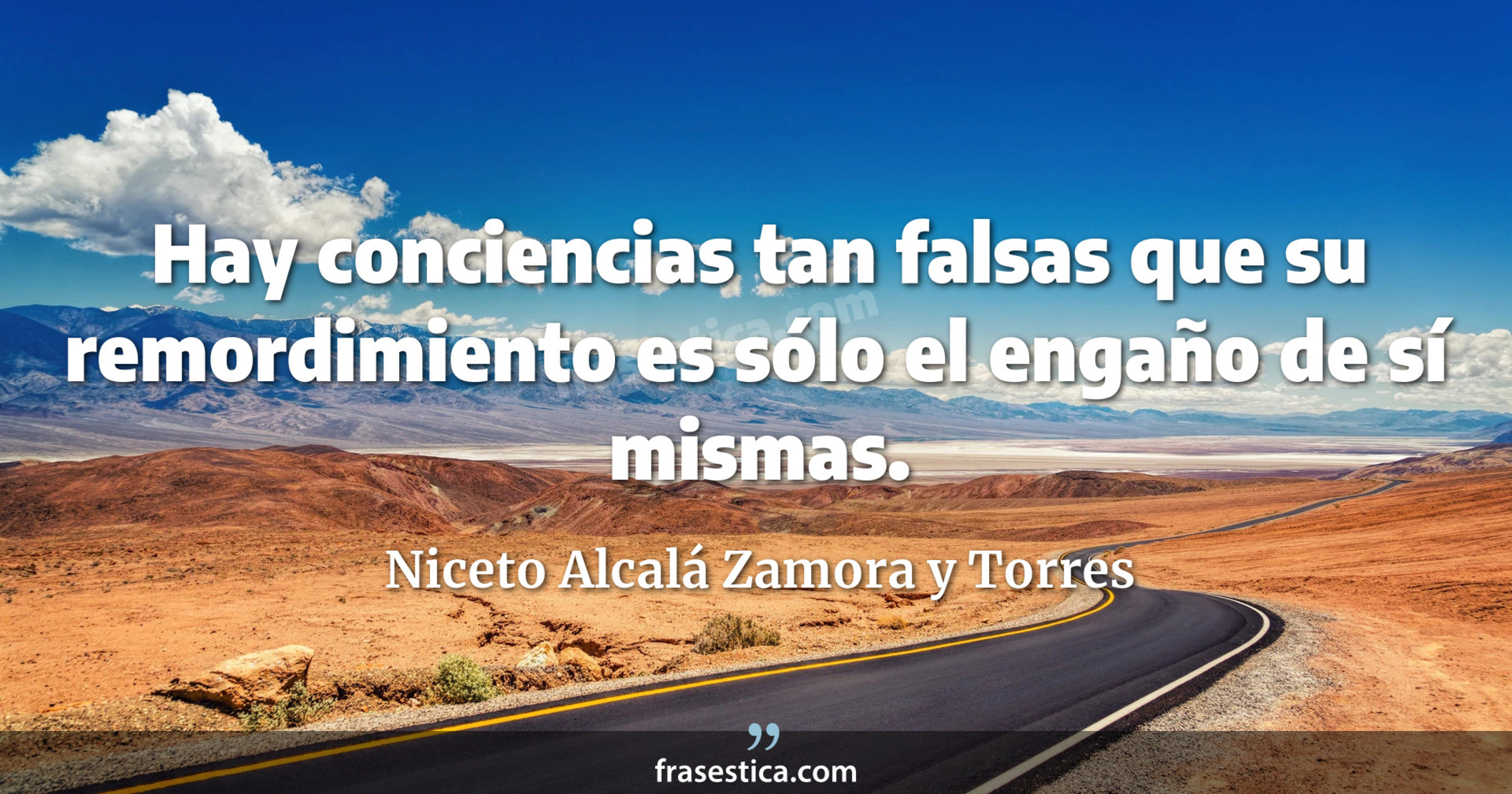 Hay conciencias tan falsas que su remordimiento es sólo el engaño de sí mismas. - Niceto Alcalá Zamora y Torres