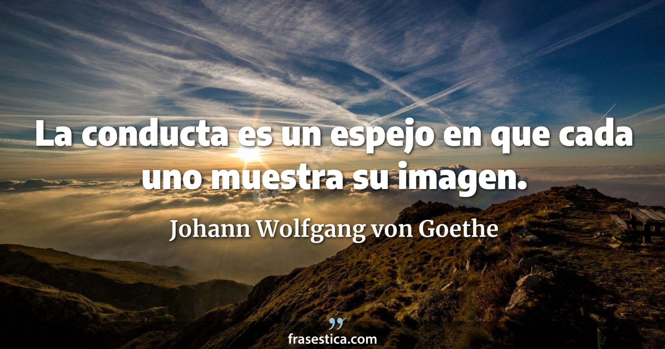 La conducta es un espejo en que cada uno muestra su imagen. - Johann Wolfgang von Goethe