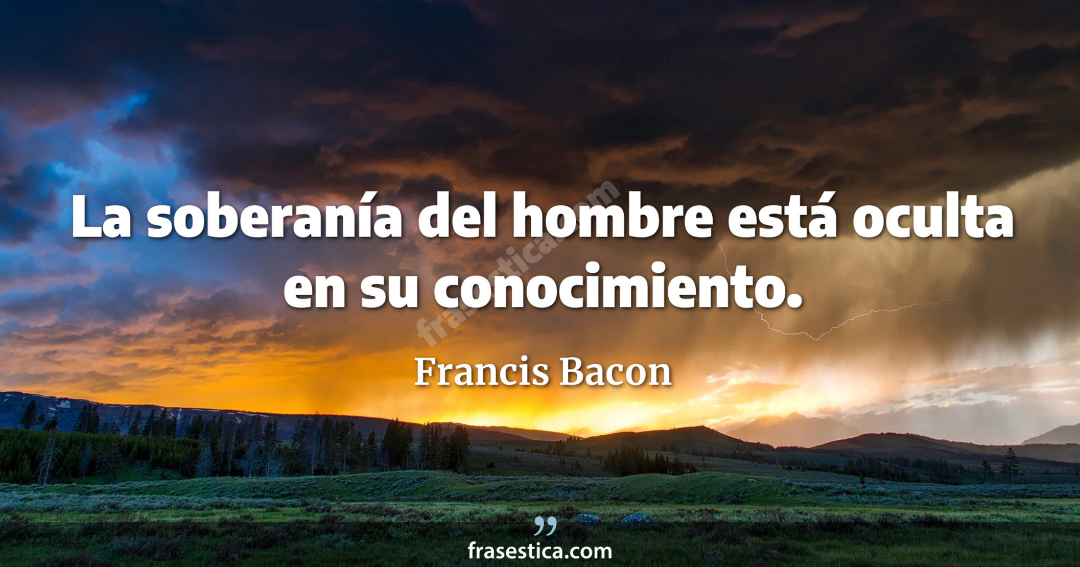 La soberanía del hombre está oculta en su conocimiento. - Francis Bacon