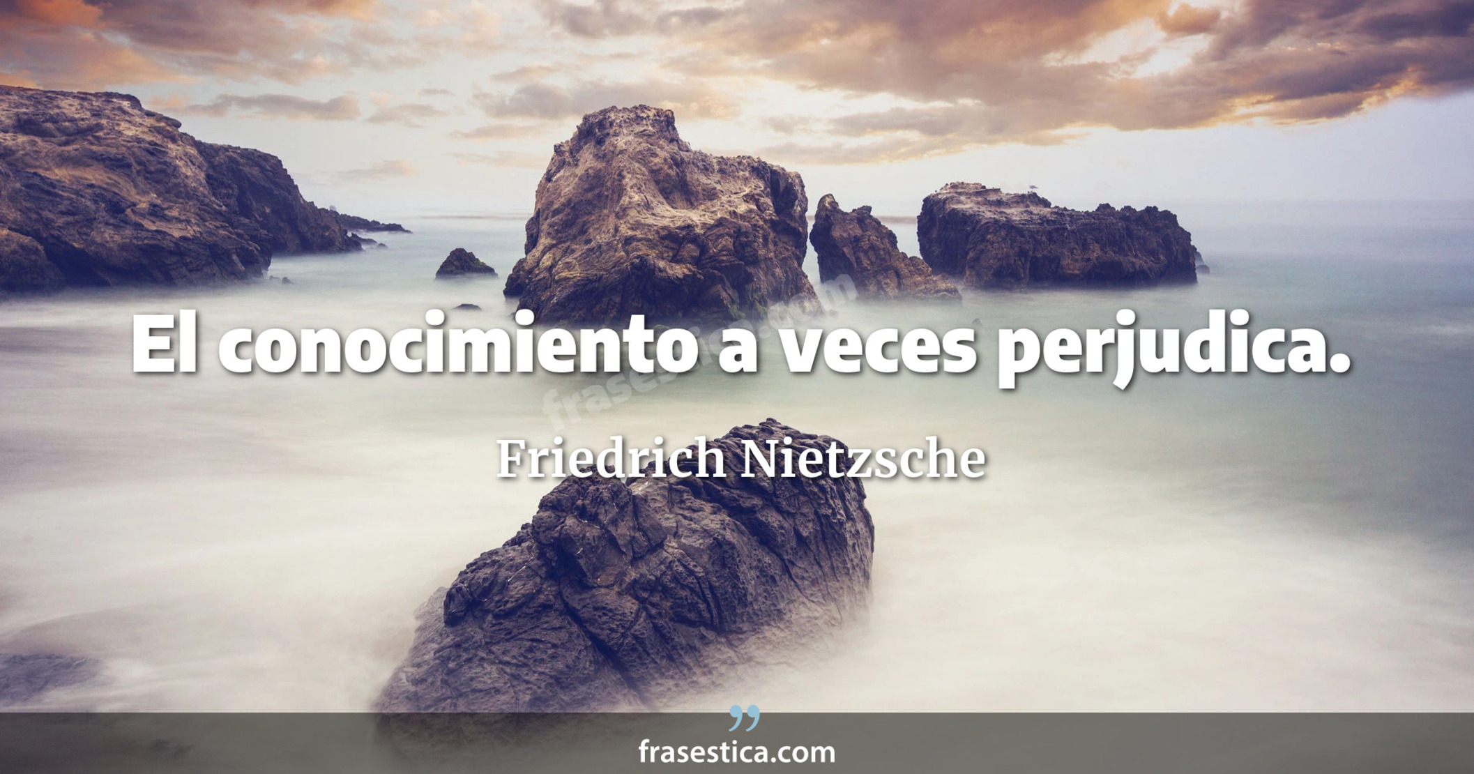 El conocimiento a veces perjudica. - Friedrich Nietzsche