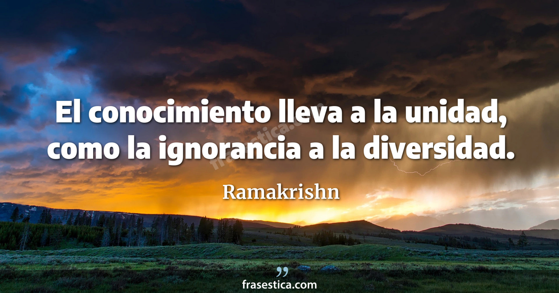 El conocimiento lleva a la unidad, como la ignorancia a la diversidad. - Ramakrishn
