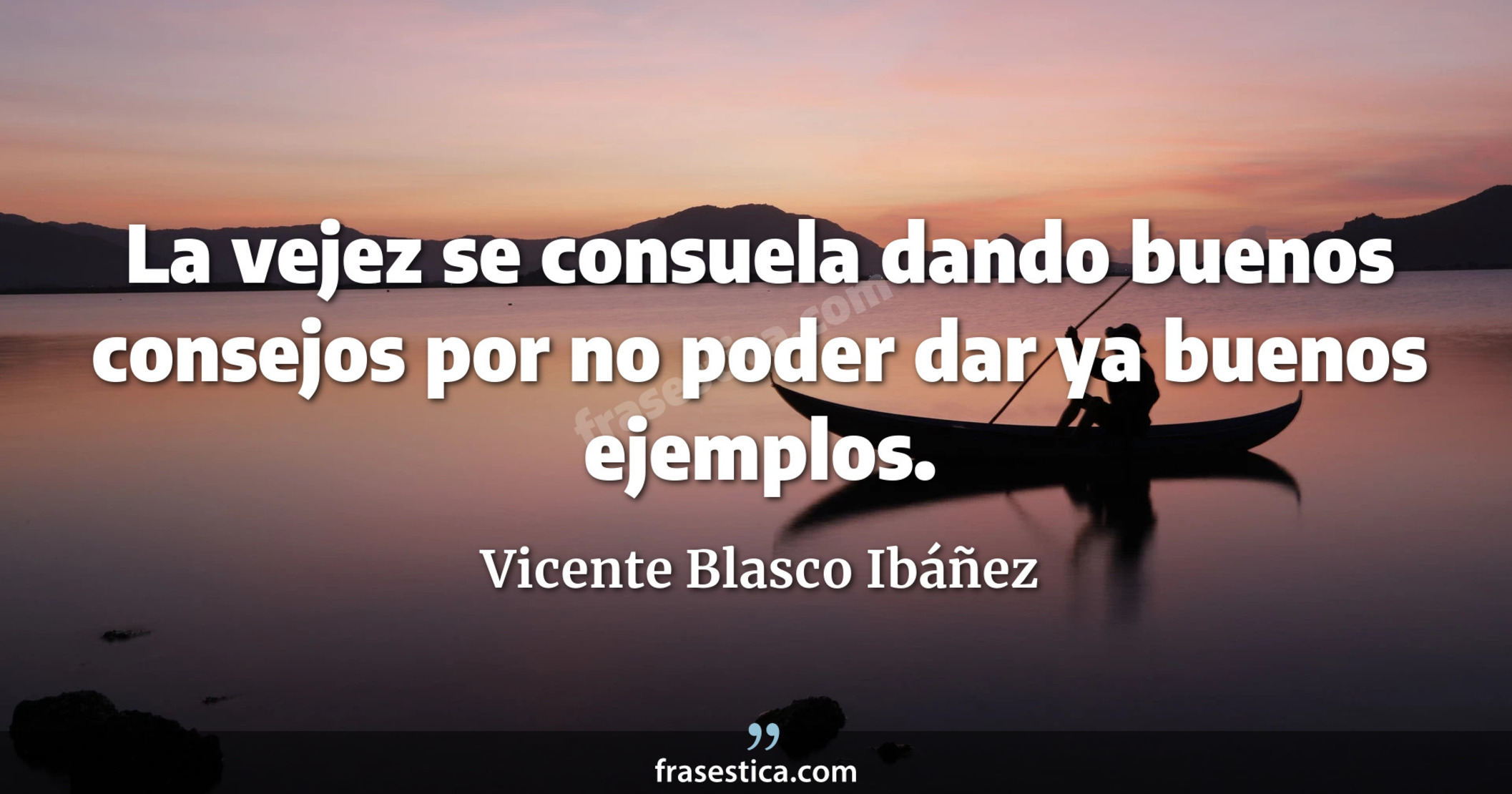 La vejez se consuela dando buenos consejos por no poder dar ya buenos ejemplos. - Vicente Blasco Ibáñez