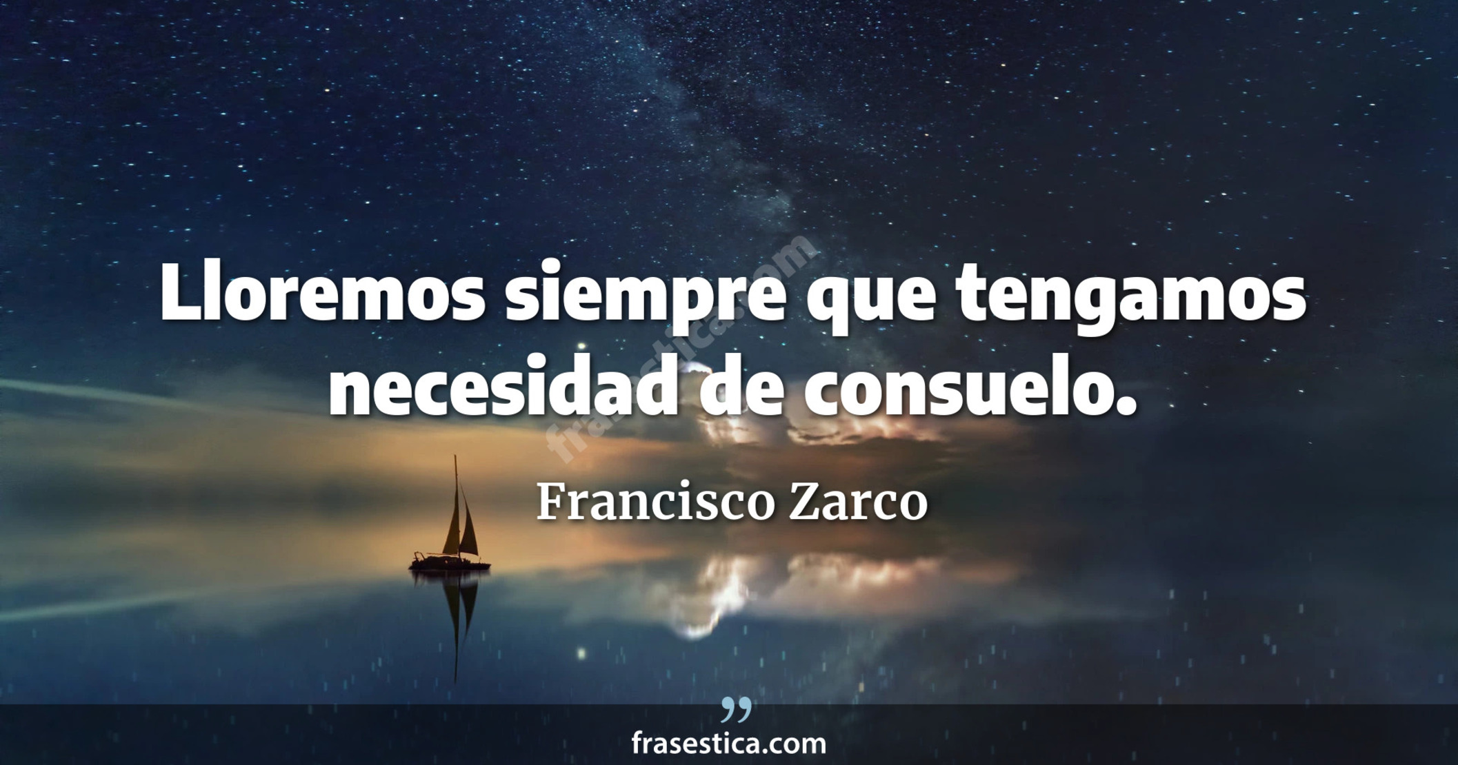 Lloremos siempre que tengamos necesidad de consuelo. - Francisco Zarco