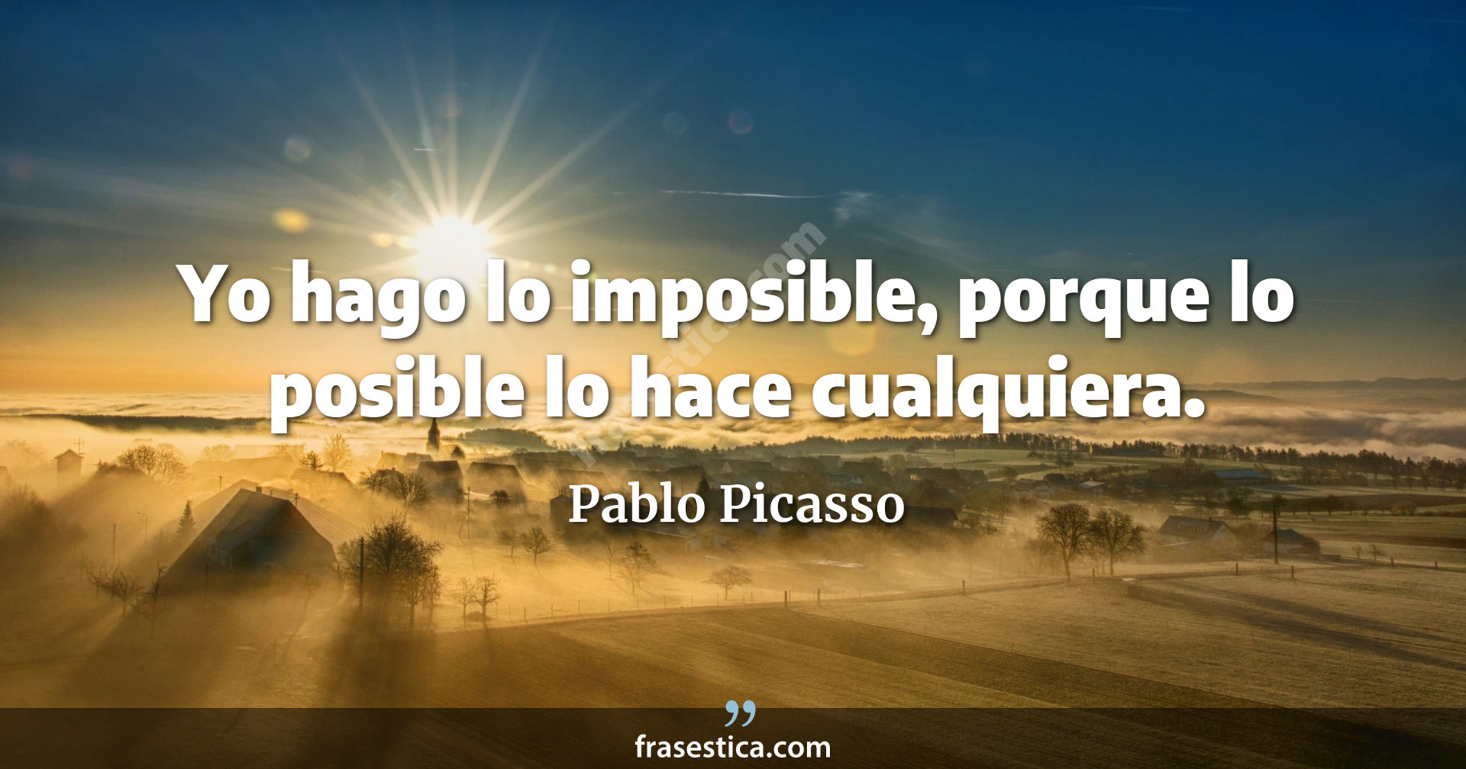 Yo hago lo imposible, porque lo posible lo hace cualquiera. - Pablo Picasso