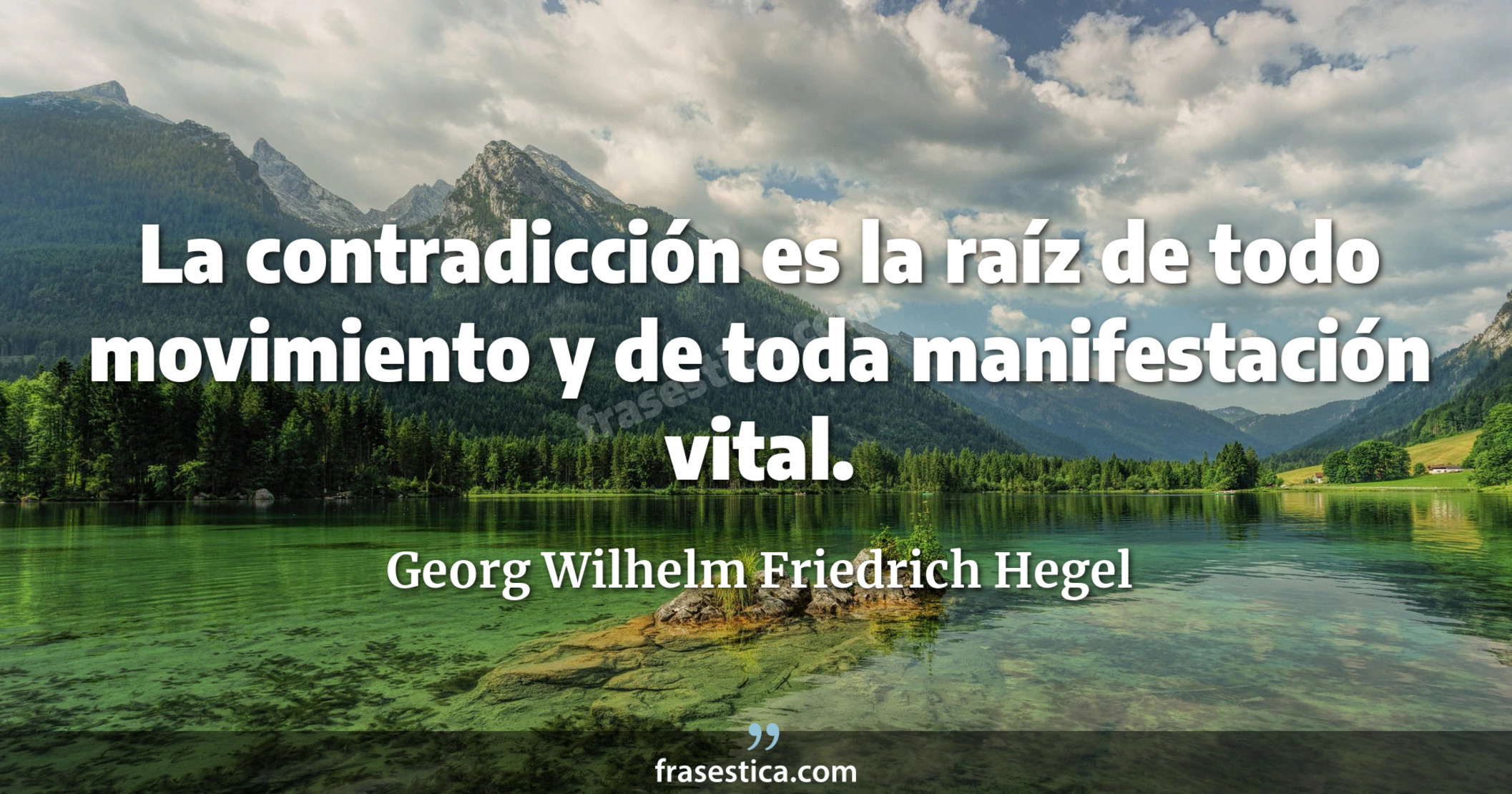 La contradicción es la raíz de todo movimiento y de toda manifestación vital. - Georg Wilhelm Friedrich Hegel