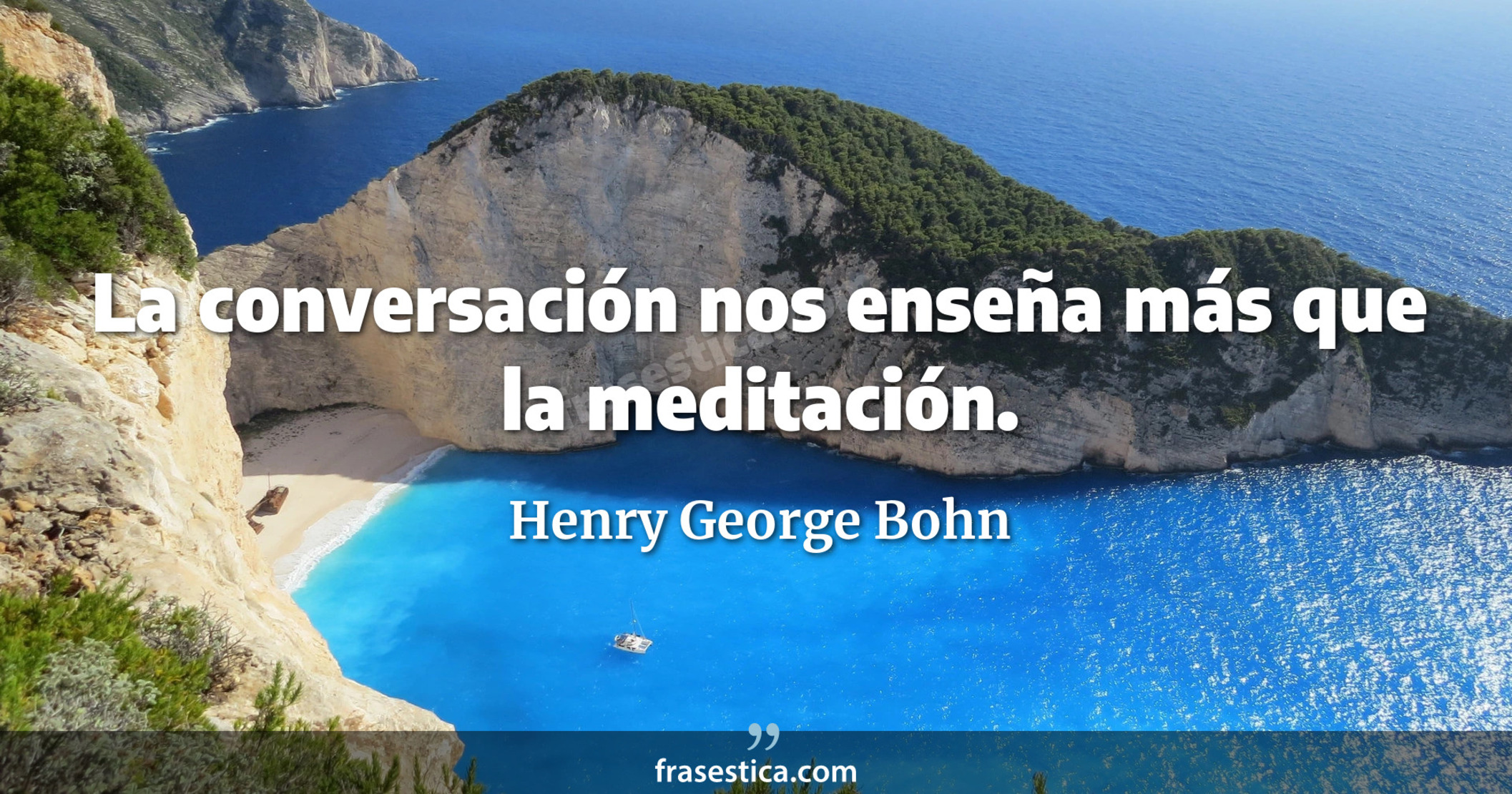 La conversación nos enseña más que la meditación. - Henry George Bohn