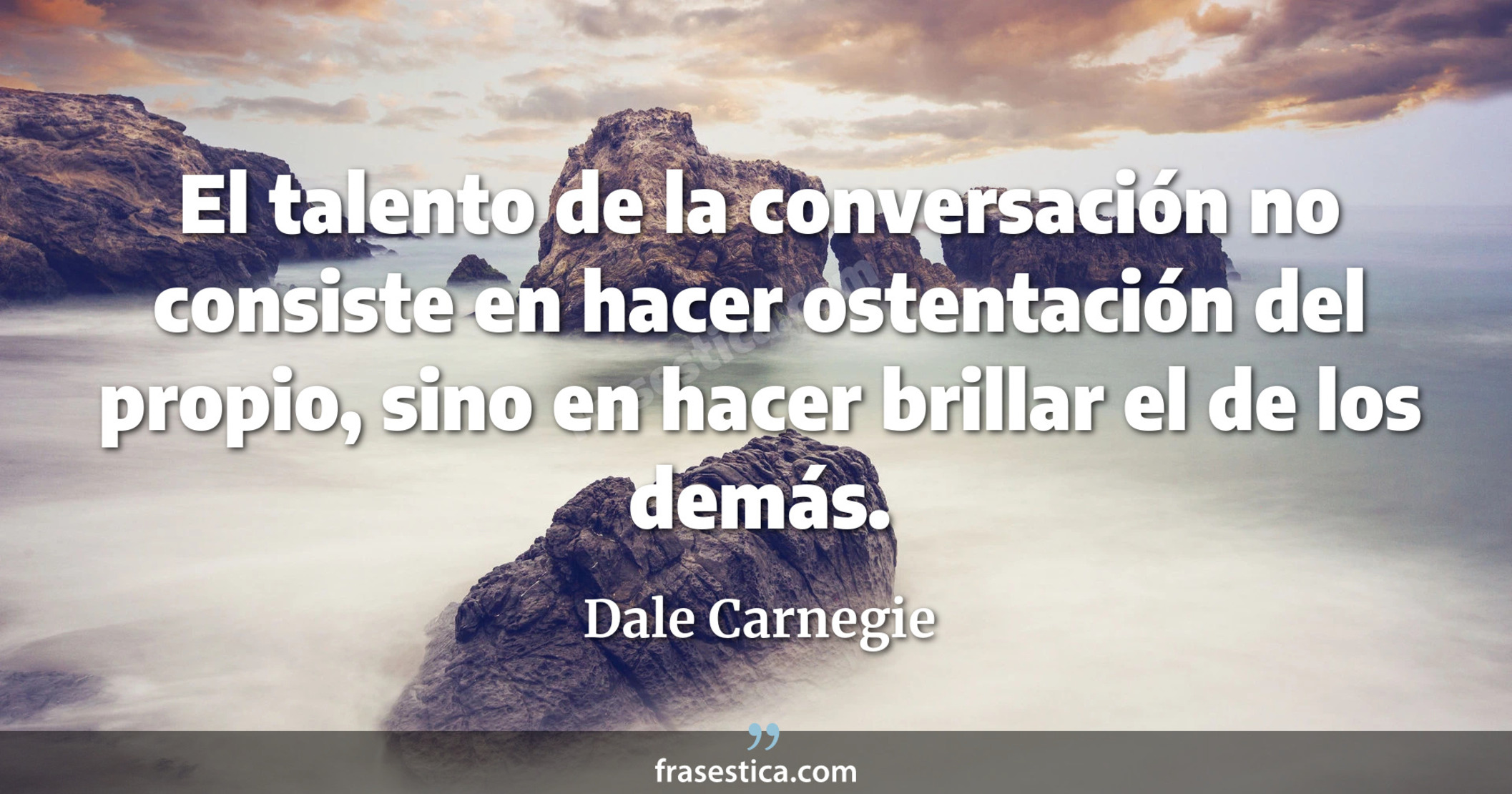 El talento de la conversación no consiste en hacer ostentación del propio, sino en hacer brillar el de los demás. - Dale Carnegie