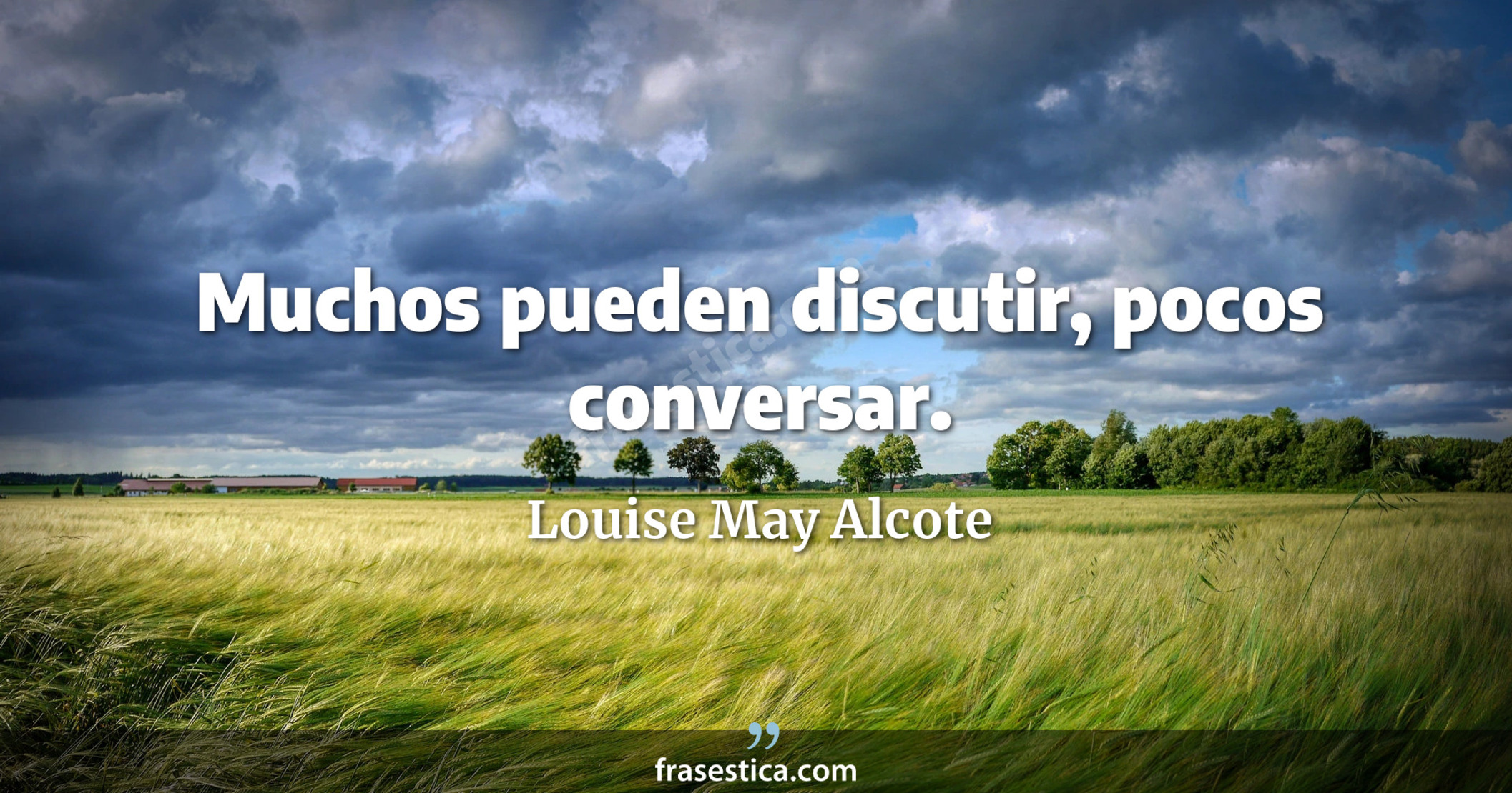Muchos pueden discutir, pocos conversar. - Louise May Alcote