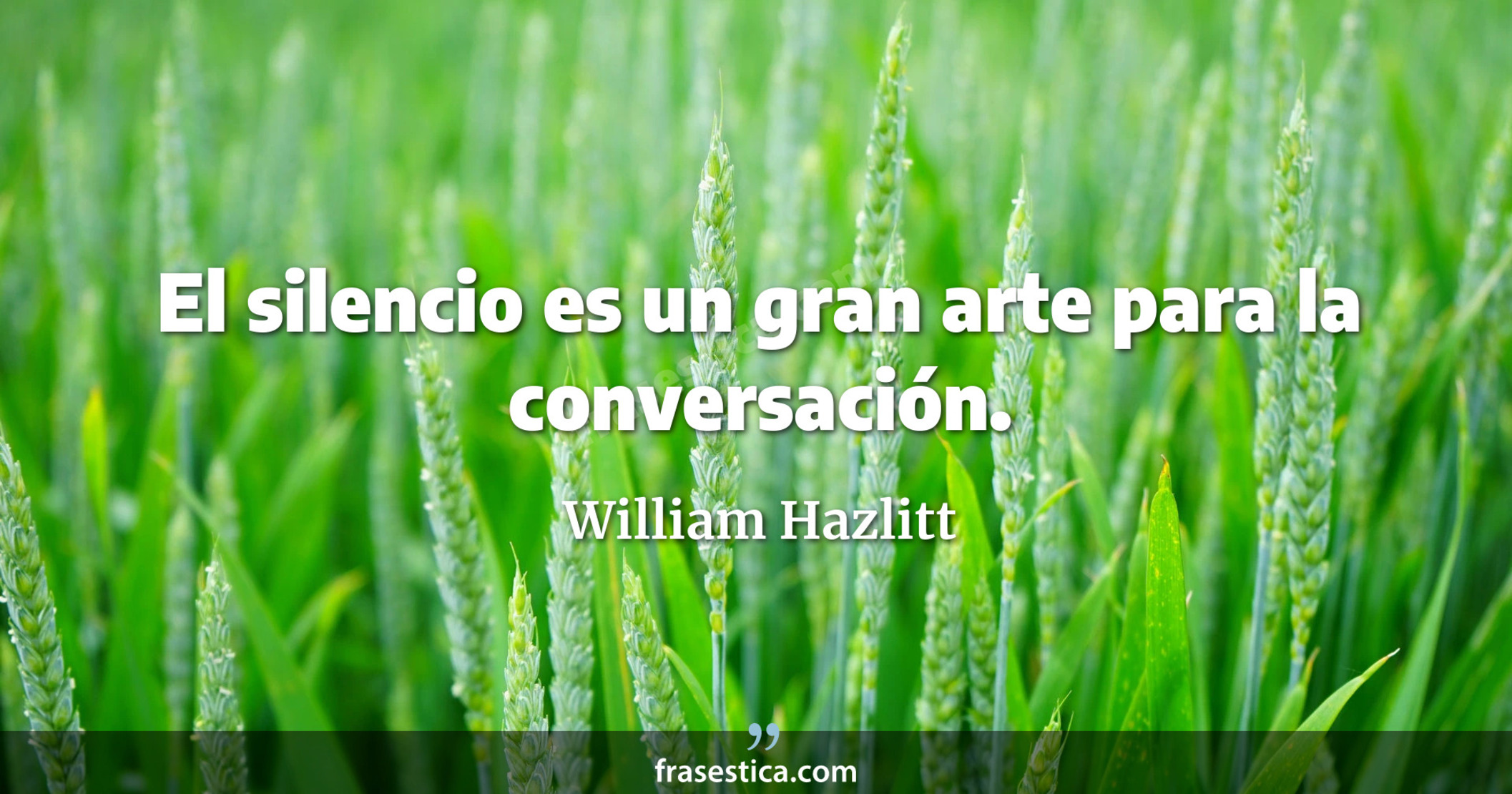 El silencio es un gran arte para la conversación. - William Hazlitt